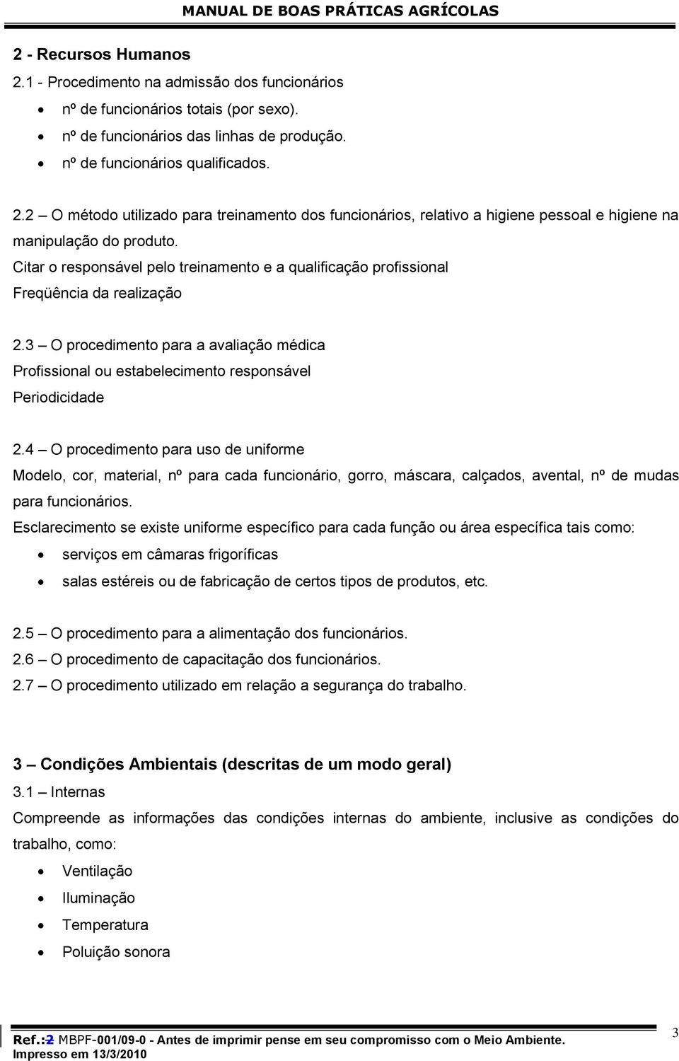 4 O procedimento para uso de uniforme Modelo, cor, material, nº para cada funcionário, gorro, máscara, calçados, avental, nº de mudas para funcionários.