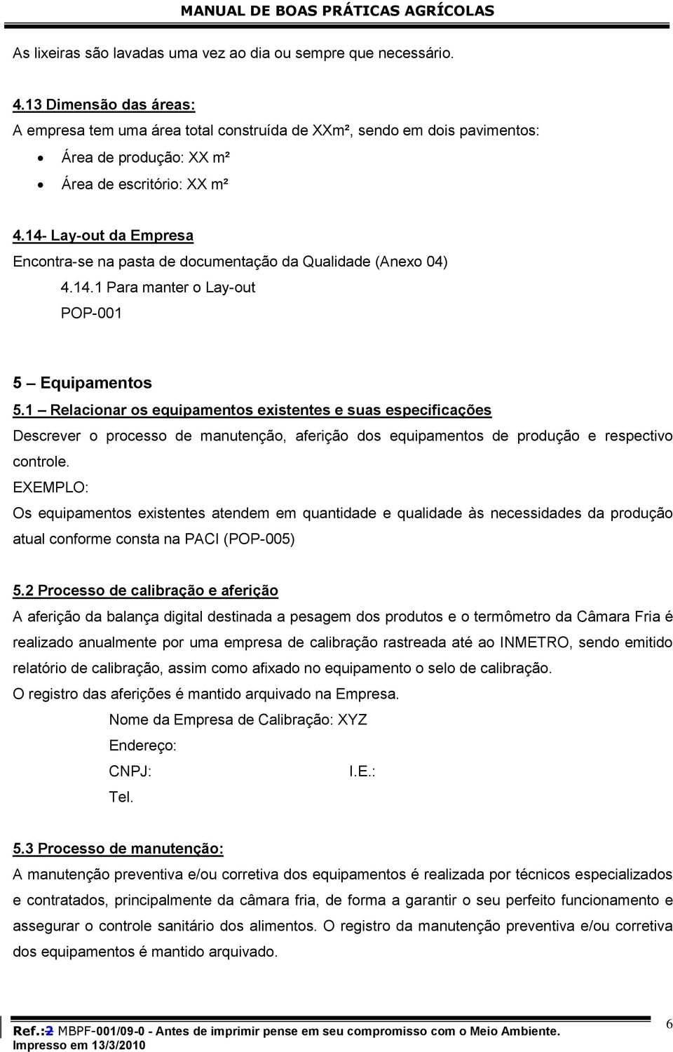 14- Lay-out da Empresa Encontra-se na pasta de documentação da Qualidade (Anexo 04) 4.14.1 Para manter o Lay-out POP-001 5 Equipamentos 5.