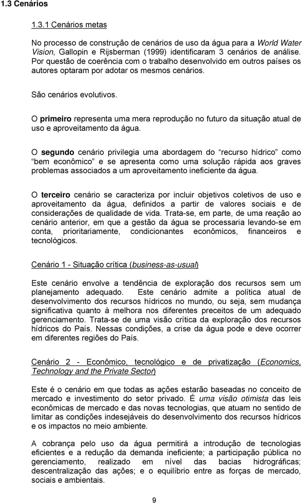 O primeiro representa uma mera reprodução no futuro da situação atual de uso e aproveitamento da água.