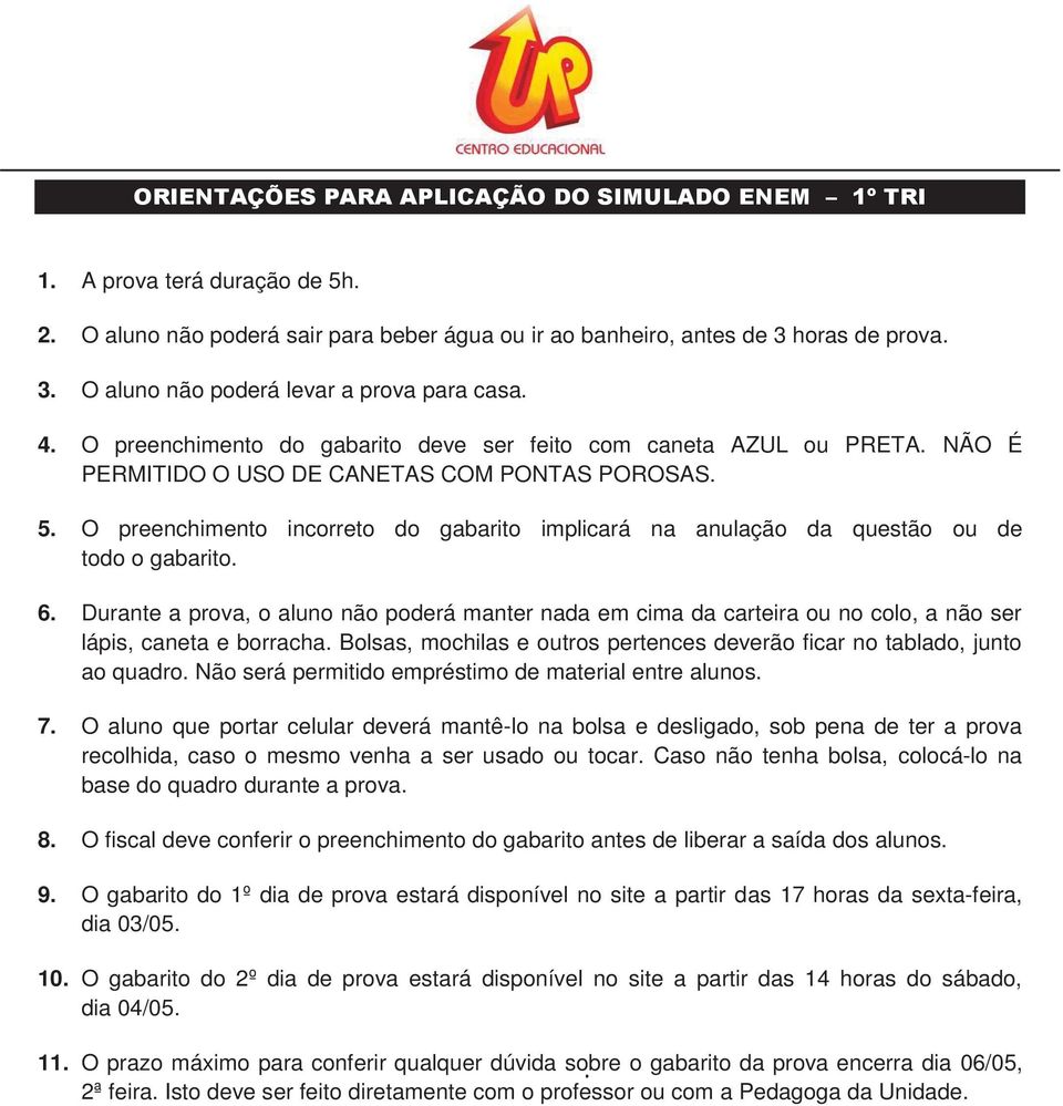 O preenchimento incorreto do gabarito implicará na anulação da questão ou de todo o gabarito. 6.