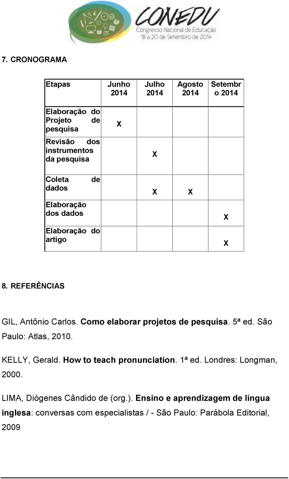 Como elaborar projetos de pesquisa. 5ª ed. São Paulo: Atlas, 2010. KELLY, Gerald. How to teach pronunciation. 1ª ed.