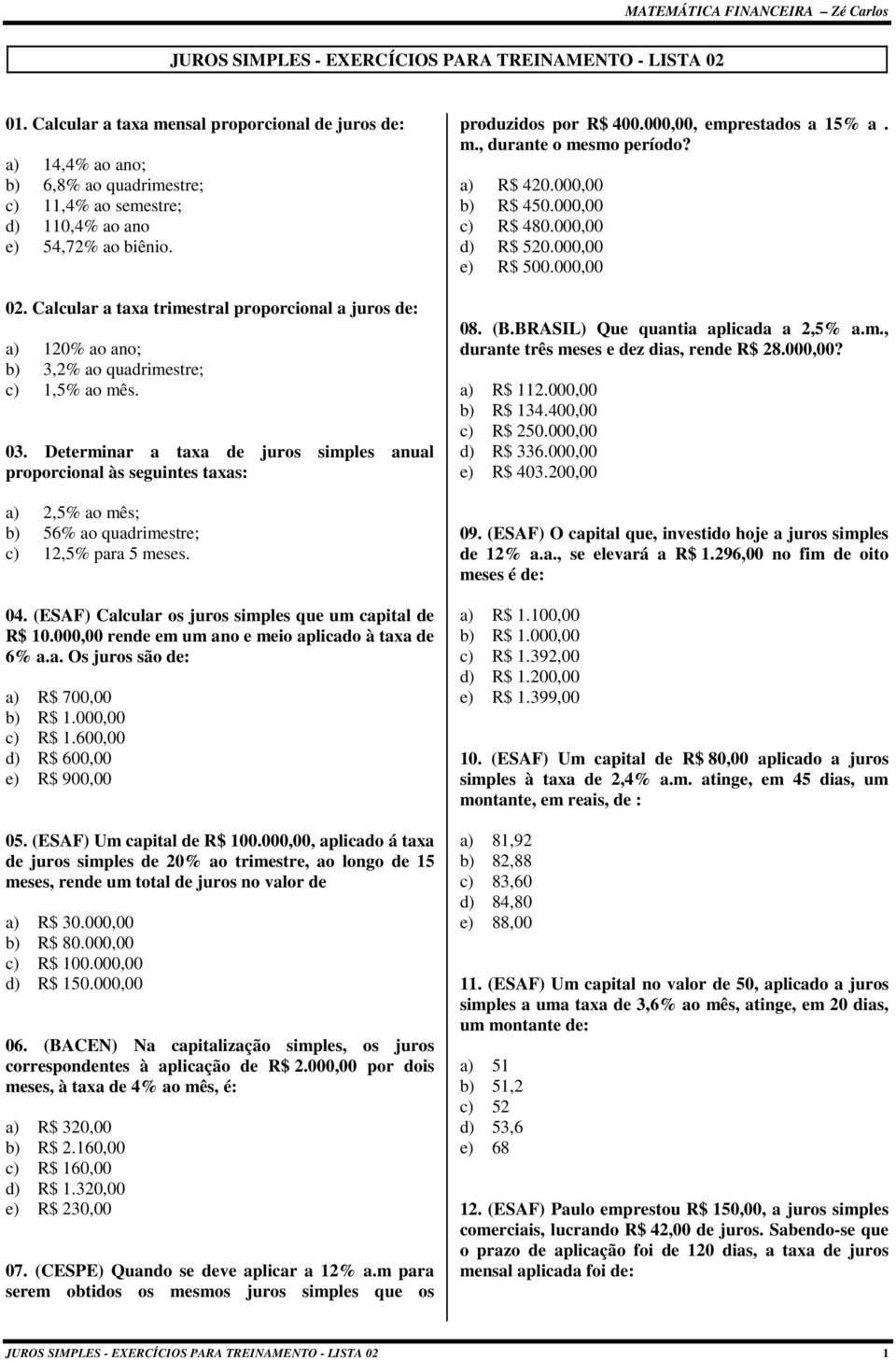 Calcular a taxa trimestral proporcional a juros de: a) 10% ao ano; b) 3,% ao quadrimestre; c) 1,5% ao mês. 03.