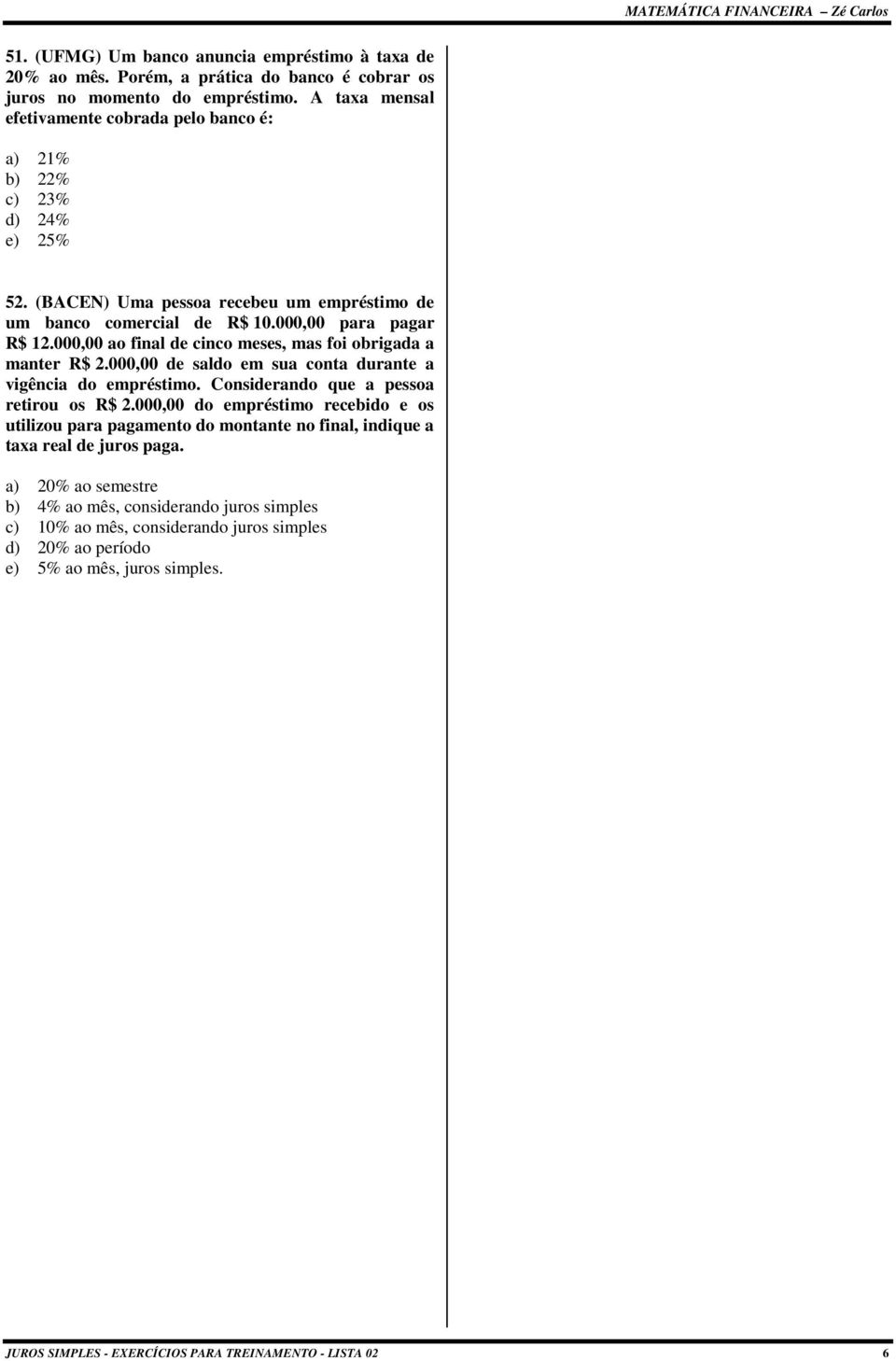 000,00 ao final de cinco meses, mas foi obrigada a manter R$.000,00 de saldo em sua conta durante a vigência do empréstimo. Considerando que a pessoa retirou os R$.