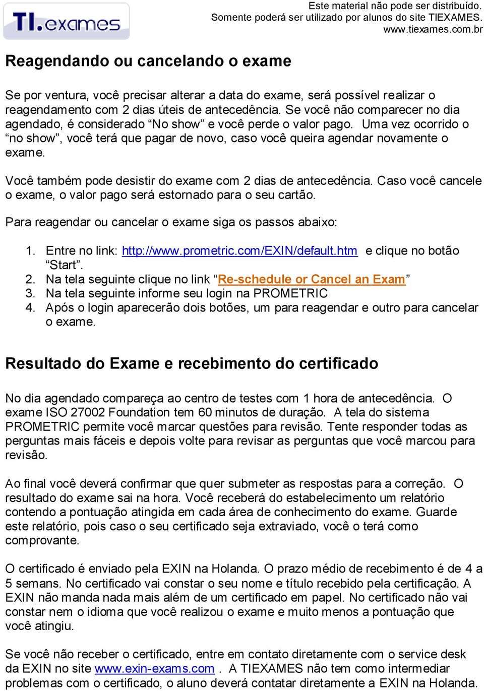 Se você não comparecer no dia agendado, é considerado No show e você perde o valor pago. Uma vez ocorrido o no show, você terá que pagar de novo, caso você queira agendar novamente o exame.