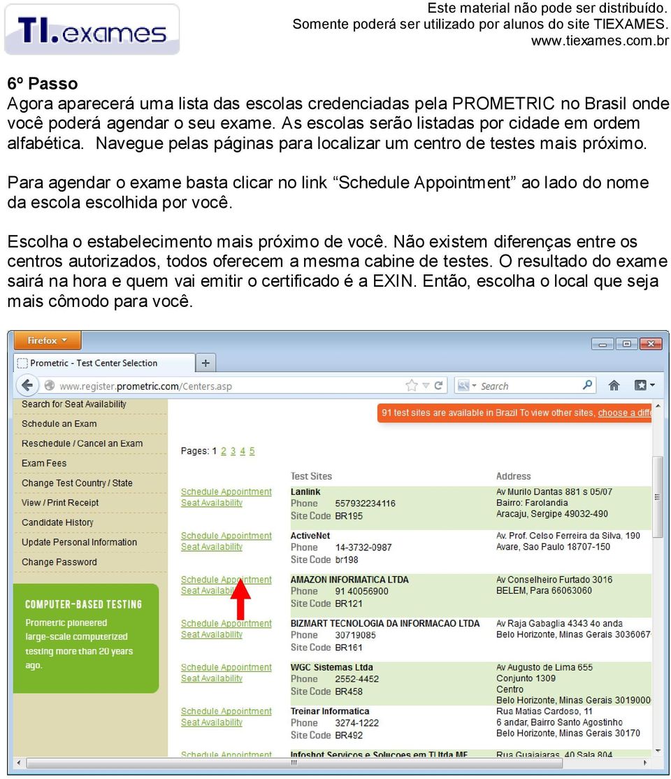 Para agendar o exame basta clicar no link Schedule Appointment ao lado do nome da escola escolhida por você. Escolha o estabelecimento mais próximo de você.