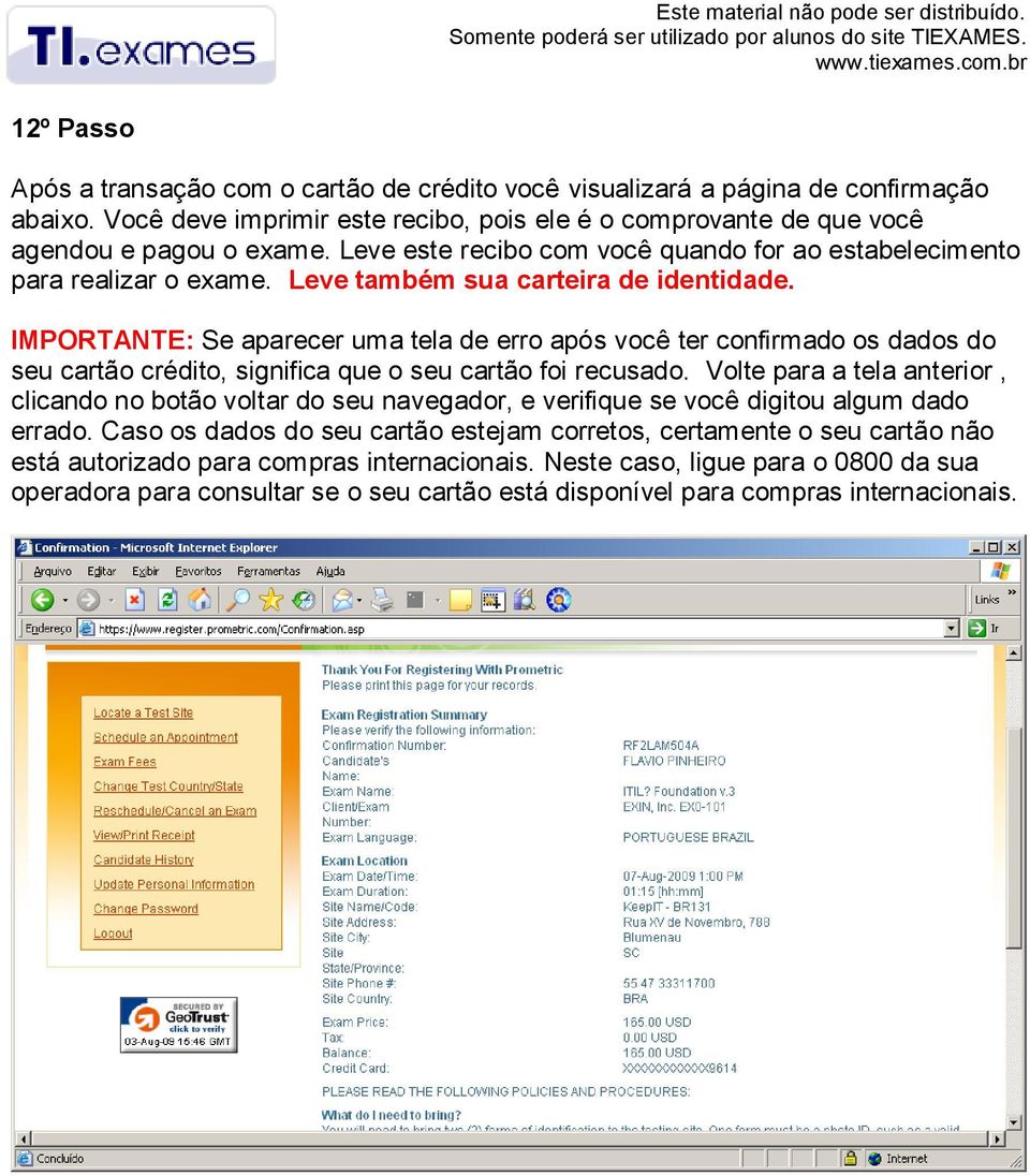 IMPORTANTE: Se aparecer uma tela de erro após você ter confirmado os dados do seu cartão crédito, significa que o seu cartão foi recusado.