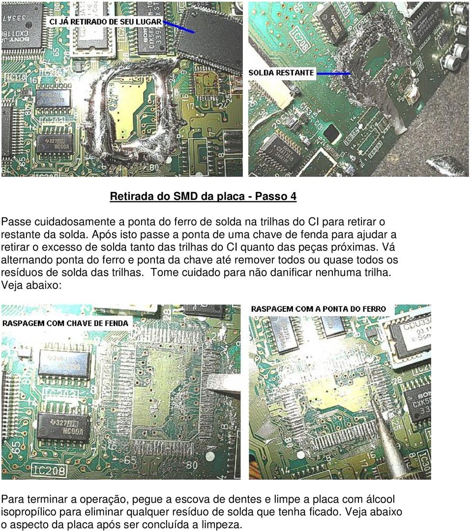 Vá alternando ponta do ferro e ponta da chave até remover todos ou quase todos os resíduos de solda das trilhas. Tome cuidado para não danificar nenhuma trilha.