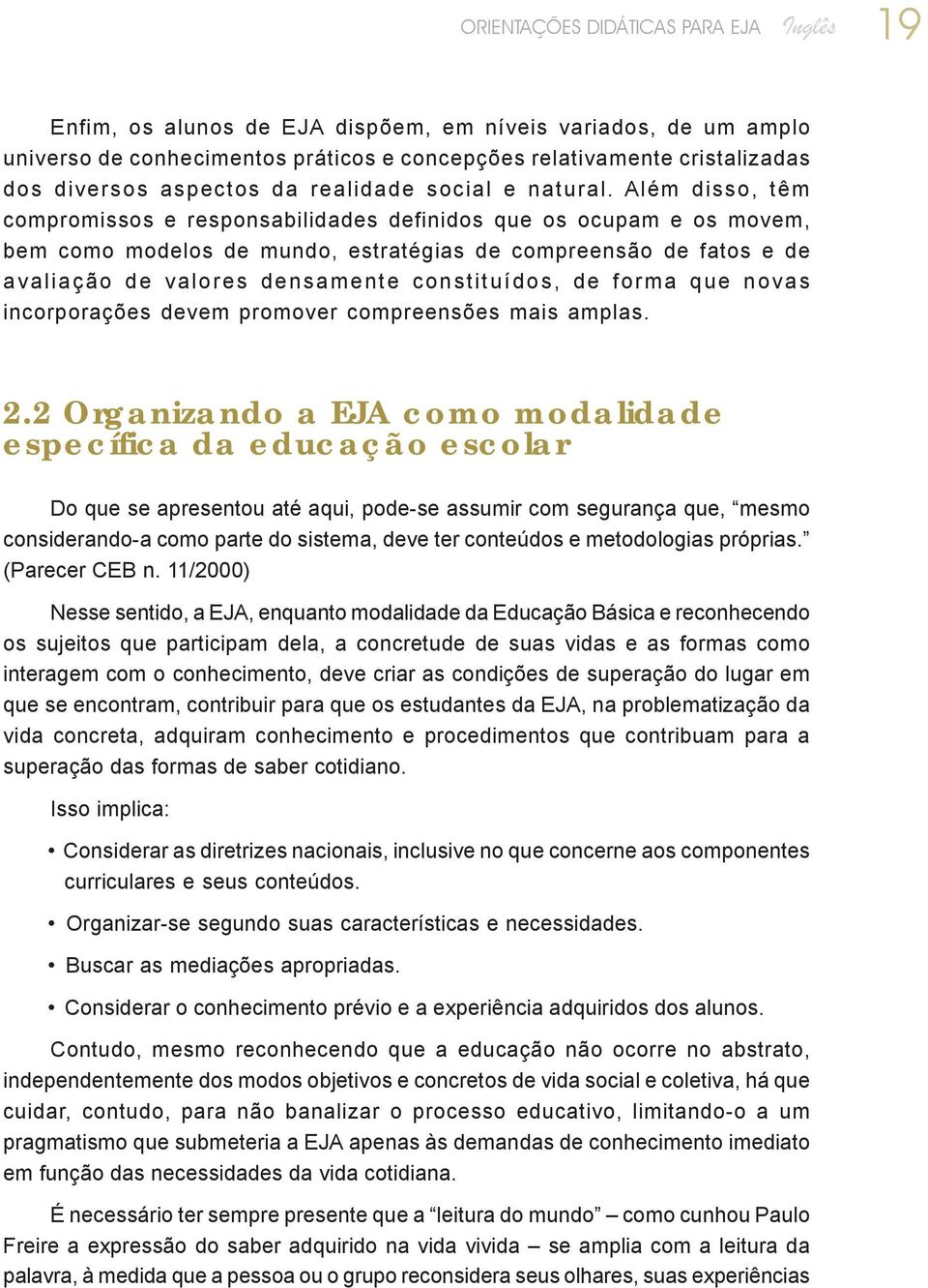 Além disso, têm compromissos e responsabilidades definidos que os ocupam e os movem, bem como modelos de mundo, estratégias de compreensão de fatos e de avaliação de valores densamente constituídos,