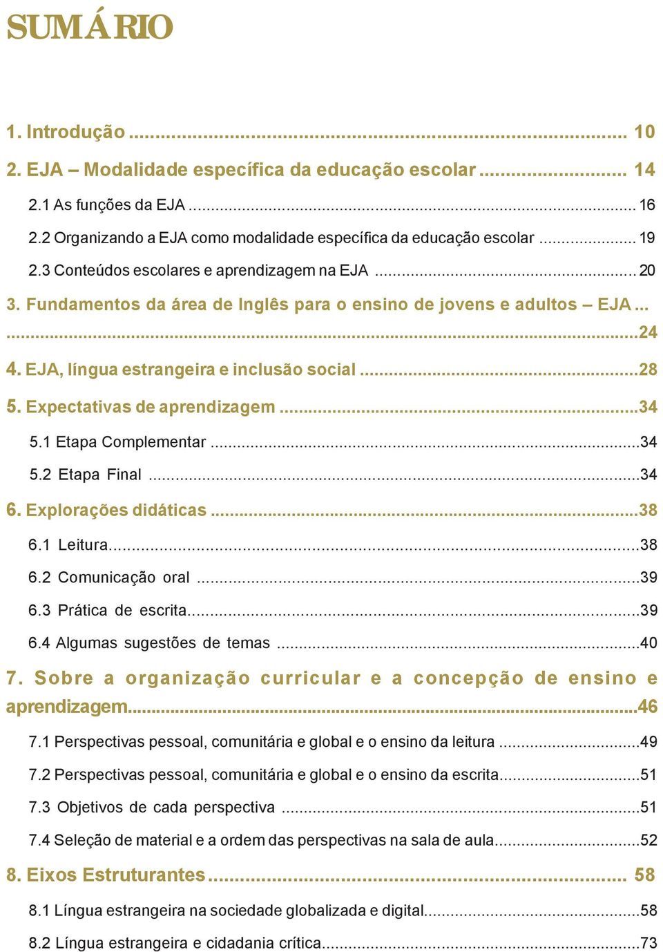 .....24 4. EJA, língua estrangeira e inclusão social...28 5. Expectativas de aprendizagem...34 5.1 Etapa Complementar...34 5.2 Etapa Final...34 6. Explorações didáticas...38 6.1 Leitura...38 6.2 Comunicação oral.