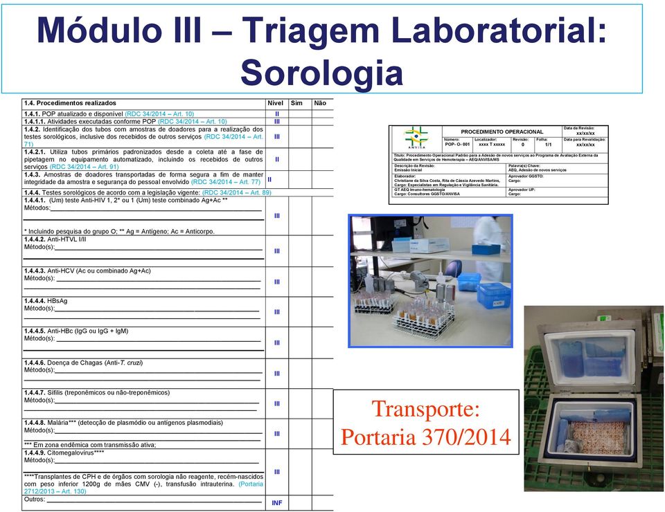 14 Art. 10) 1.4.2. Identificação dos tubos com amostras de doadores para a realização dos testes sorológicos, inclusive dos recebidos de outros serviços (RDC 34/2014 Art. 71) 1.4.2.1. Utiliza tubos primários padronizados desde a coleta até a fase de pipetagem no equipamento automatizado, incluindo os recebidos de outros II serviços (RDC 34/2014 Art.