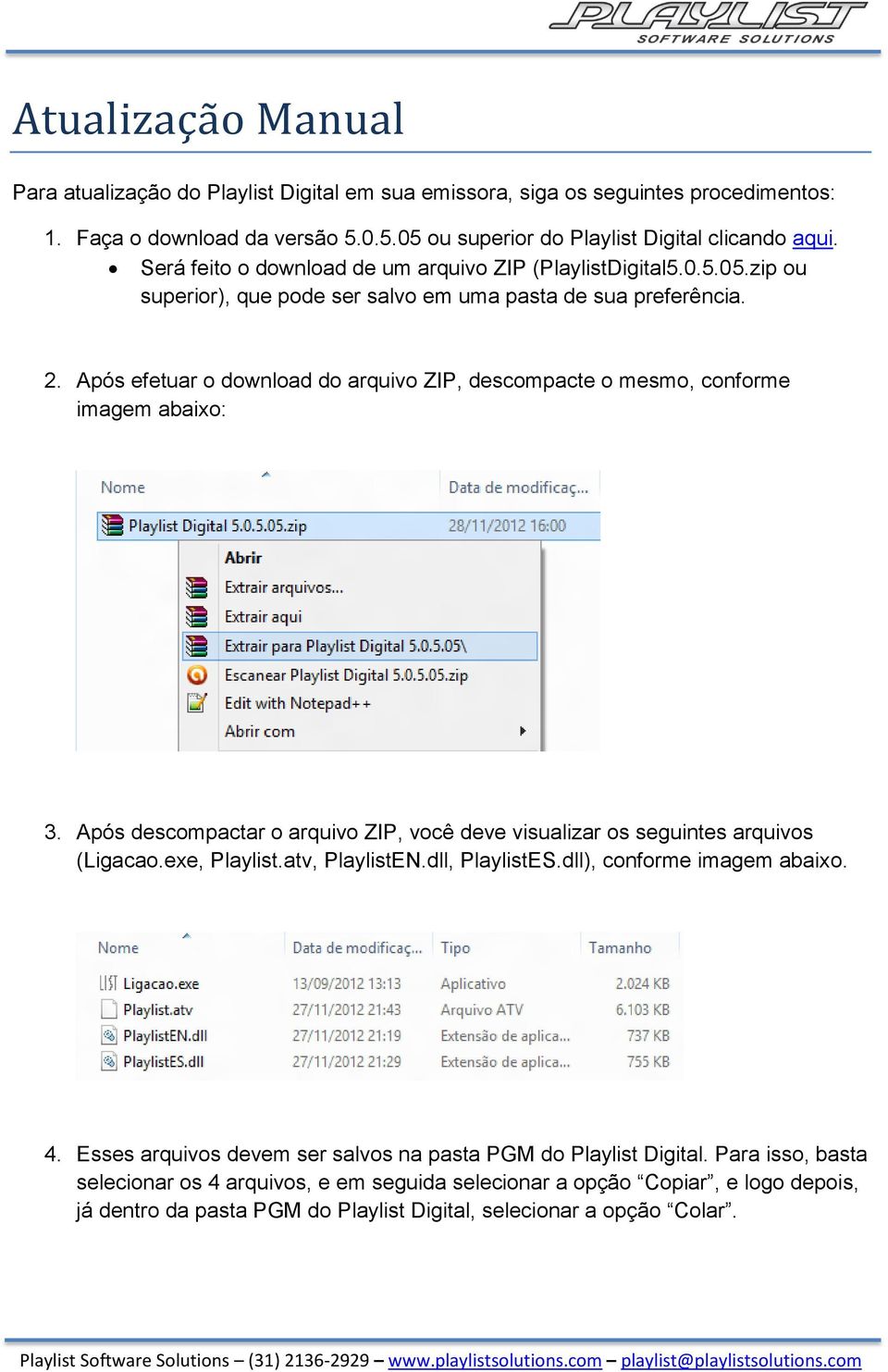 Após efetuar o download do arquivo ZIP, descompacte o mesmo, conforme imagem abaixo: 3. Após descompactar o arquivo ZIP, você deve visualizar os seguintes arquivos (Ligacao.exe, Playlist.