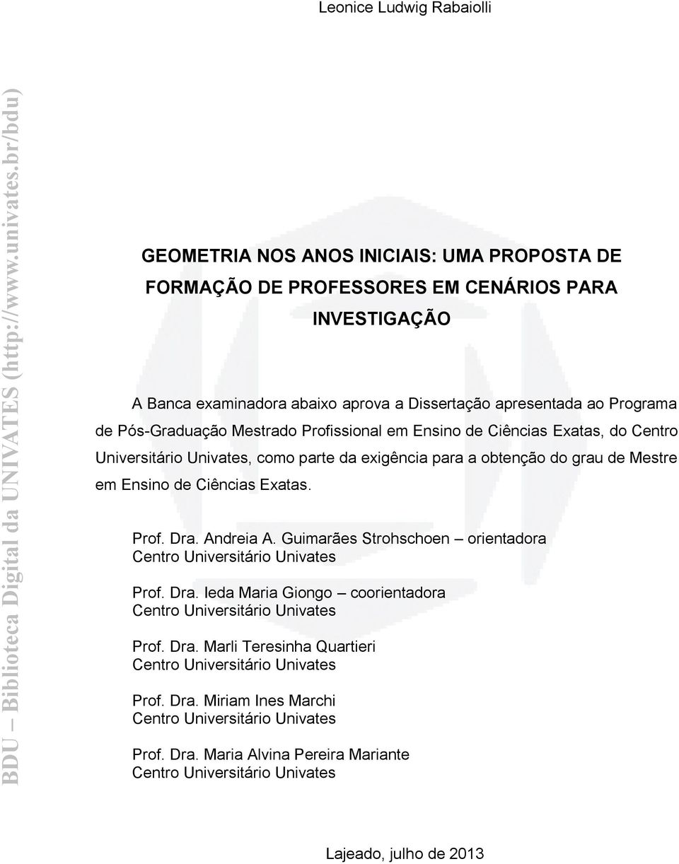 Exatas. Prof. Dra. Andreia A. Guimarães Strohschoen orientadora Centro Universitário Univates Prof. Dra. Ieda Maria Giongo coorientadora Centro Universitário Univates Prof. Dra. Marli Teresinha Quartieri Centro Universitário Univates Prof.