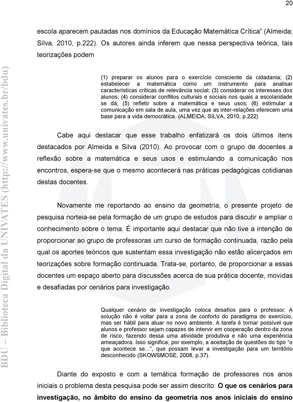 analisar características críticas de relevância social; (3) considerar os interesses dos alunos; (4) considerar conflitos culturais e sociais nos quais a escolaridade se dá; (5) refletir sobre a