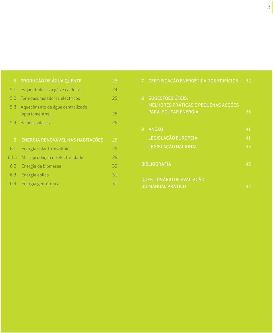 Energia solar fotovoltaica 29 6.1.1 Microprodução de electricidade 29 6.2 Energia da biomassa 30 6.3 Energia eólica 31 6.