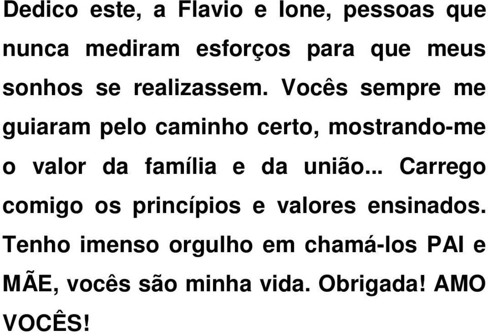 Vocês sempre me guiaram pelo caminho certo, mostrando-me o valor da família e da