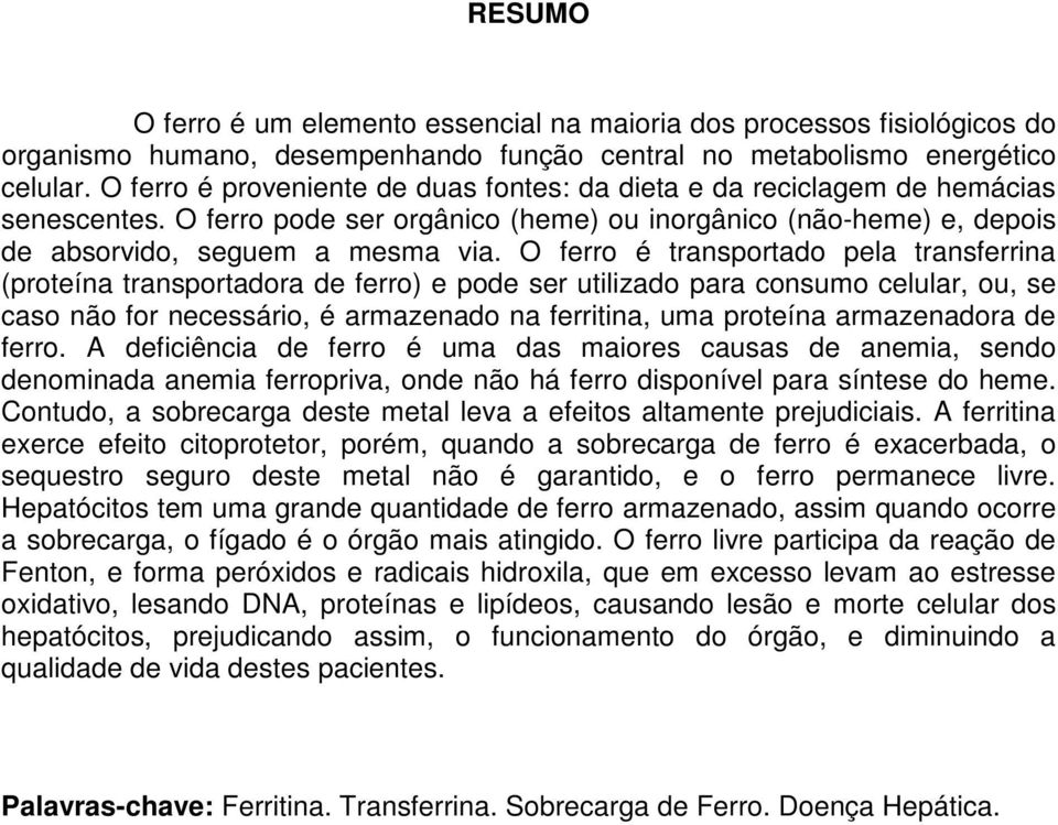 O ferro é transportado pela transferrina (proteína transportadora de ferro) e pode ser utilizado para consumo celular, ou, se caso não for necessário, é armazenado na ferritina, uma proteína