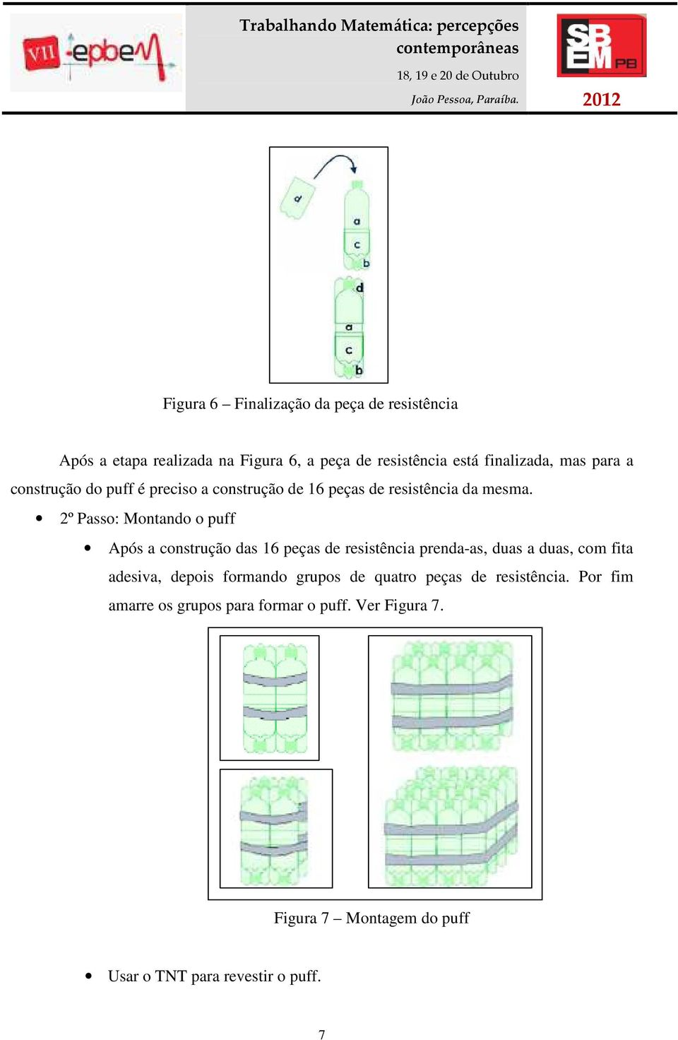 2º Passo: Montando o puff Após a construção das 16 peças de resistência prenda-as, duas a duas, com fita adesiva, depois