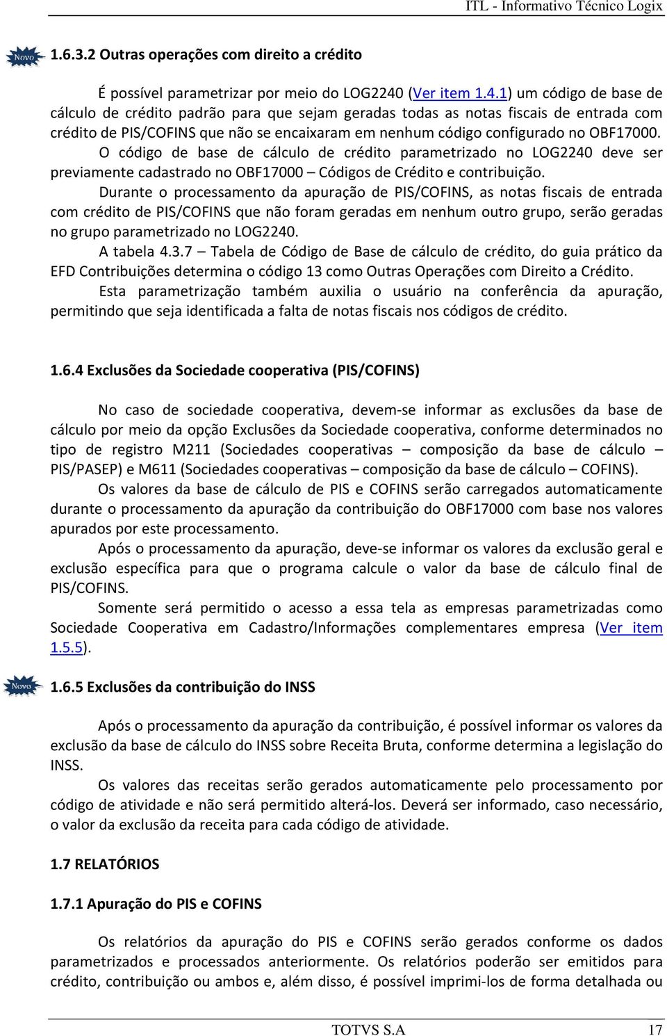 1) um código de base de cálculo de crédito padrão para que sejam geradas todas as notas fiscais de entrada com crédito de PIS/COFINS que não se encaixaram em nenhum código configurado no OBF17000.