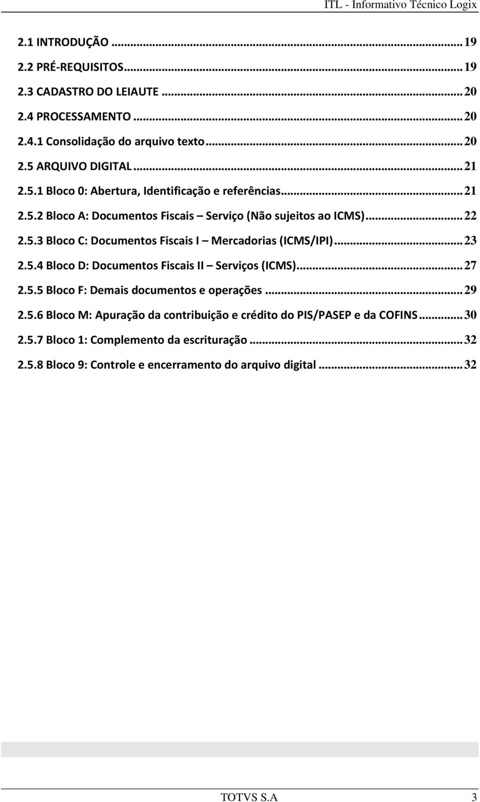 ..23 2.5.4 Bloco D: Documentos Fiscais II Serviços (ICMS)...27 2.5.5 Bloco F: Demais documentos e operações...29 2.5.6 Bloco M: Apuração da contribuição e crédito do PIS/PASEP e da COFINS.