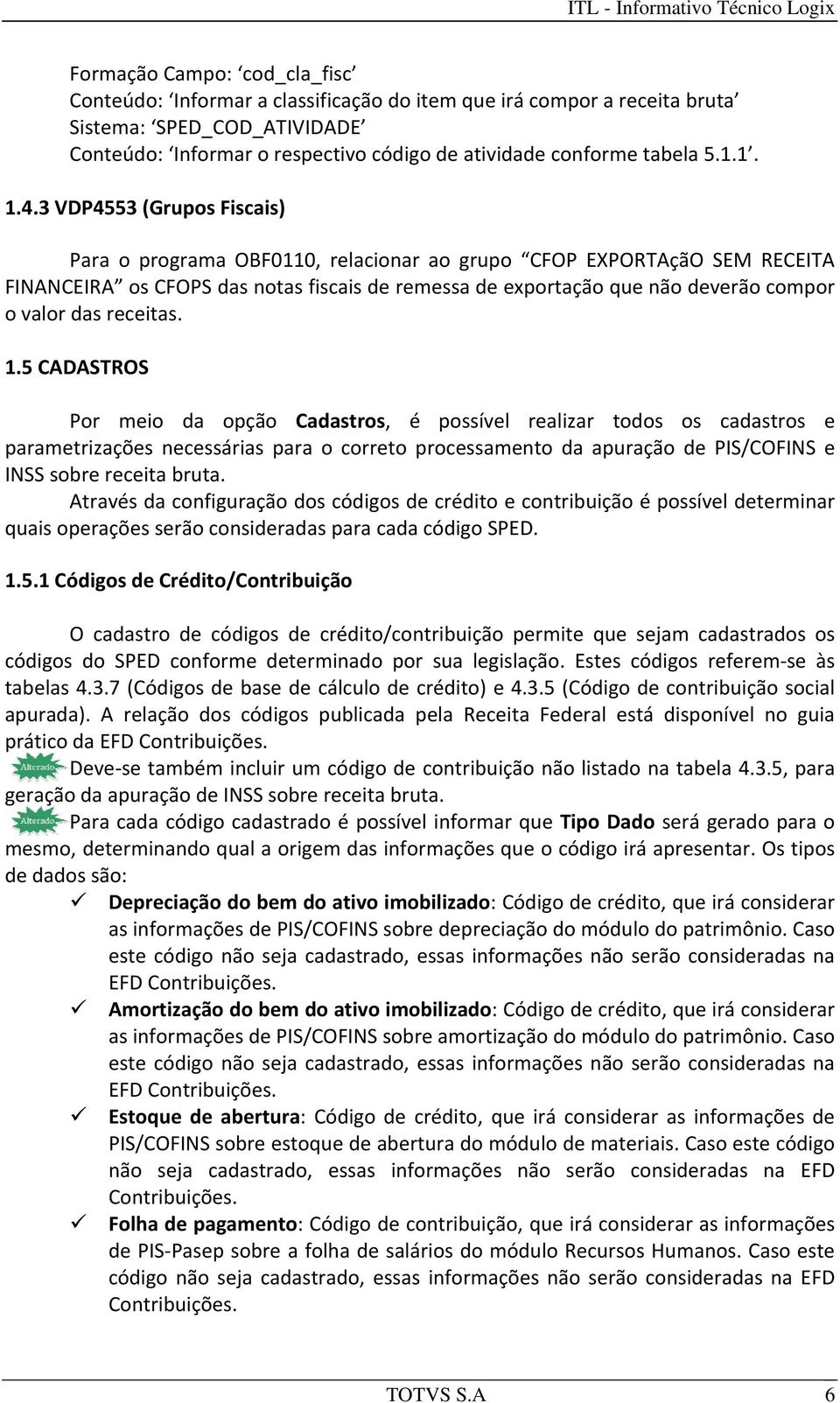 3 VDP4553 (Grupos Fiscais) Para o programa OBF0110, relacionar ao grupo CFOP EXPORTAçãO SEM RECEITA FINANCEIRA os CFOPS das notas fiscais de remessa de exportação que não deverão compor o valor das