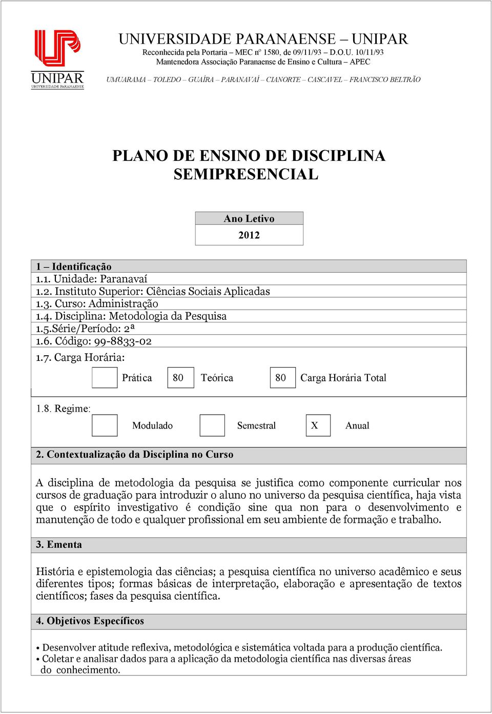 Curso: Administração 1.4. Disciplina: Metodologia da Pesquisa 1.5.Série/Período: 2ª 1.6. Código: 99-8833-02 1.7. Carga Horária: Prática 80 Teórica 80 Carga Horária Total 1.8. Regime: Modulado Semestral X Anual 2.