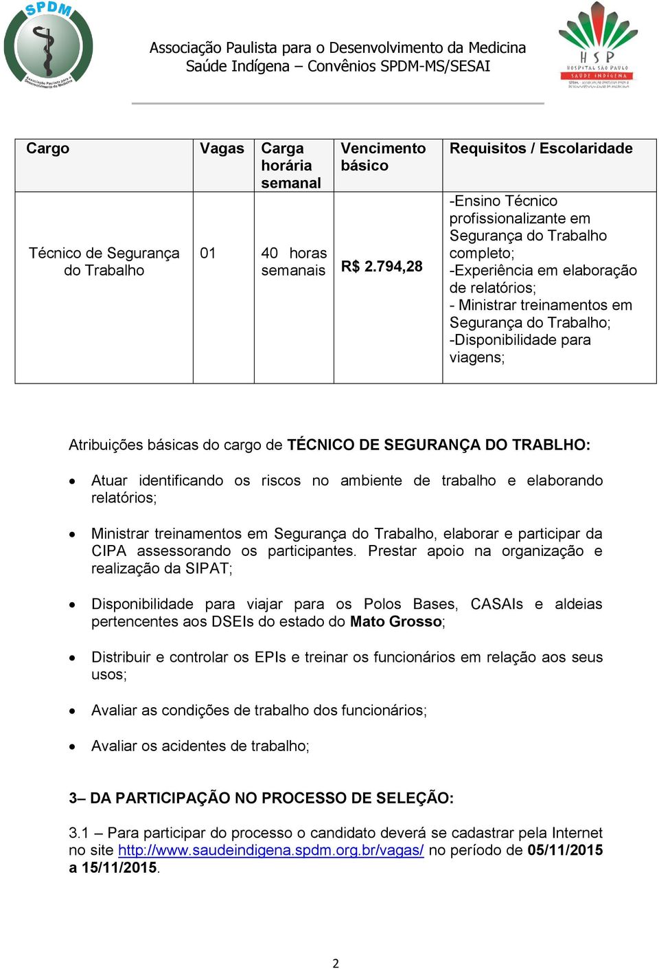 -Disponibilidade para viagens; Atribuições básicas do cargo de TÉCNICO DE SEGURANÇA DO TRABLHO: Atuar identificando os riscos no ambiente de trabalho e elaborando relatórios; Ministrar treinamentos