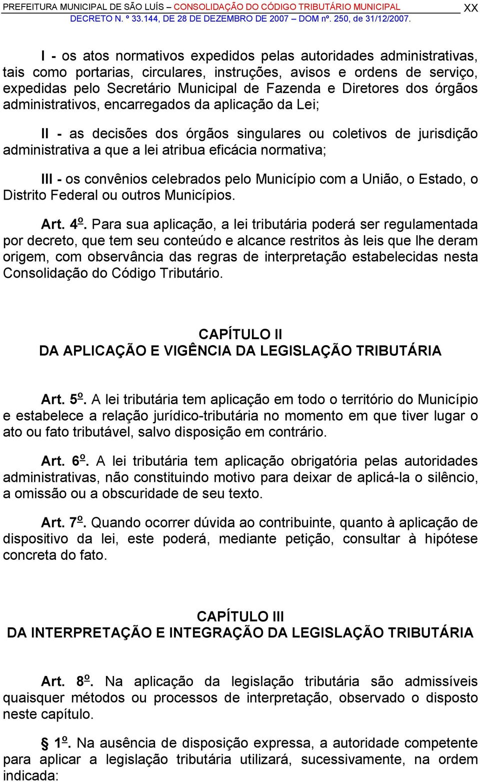 os convênios celebrados pelo Município com a União, o Estado, o Distrito Federal ou outros Municípios. Art. 4 o.