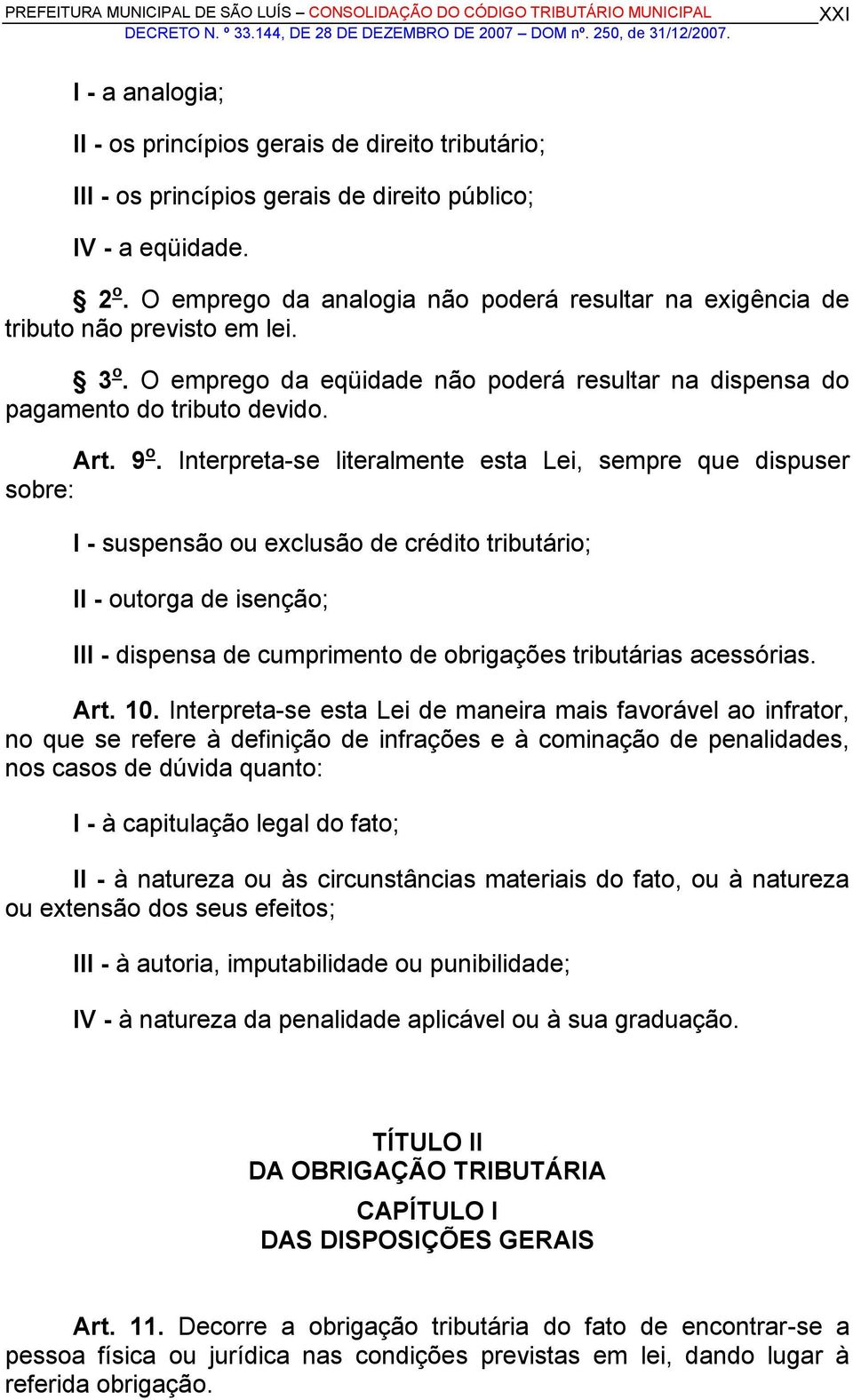 Interpreta-se literalmente esta Lei, sempre que dispuser sobre: I - suspensão ou exclusão de crédito tributário; II - outorga de isenção; III - dispensa de cumprimento de obrigações tributárias