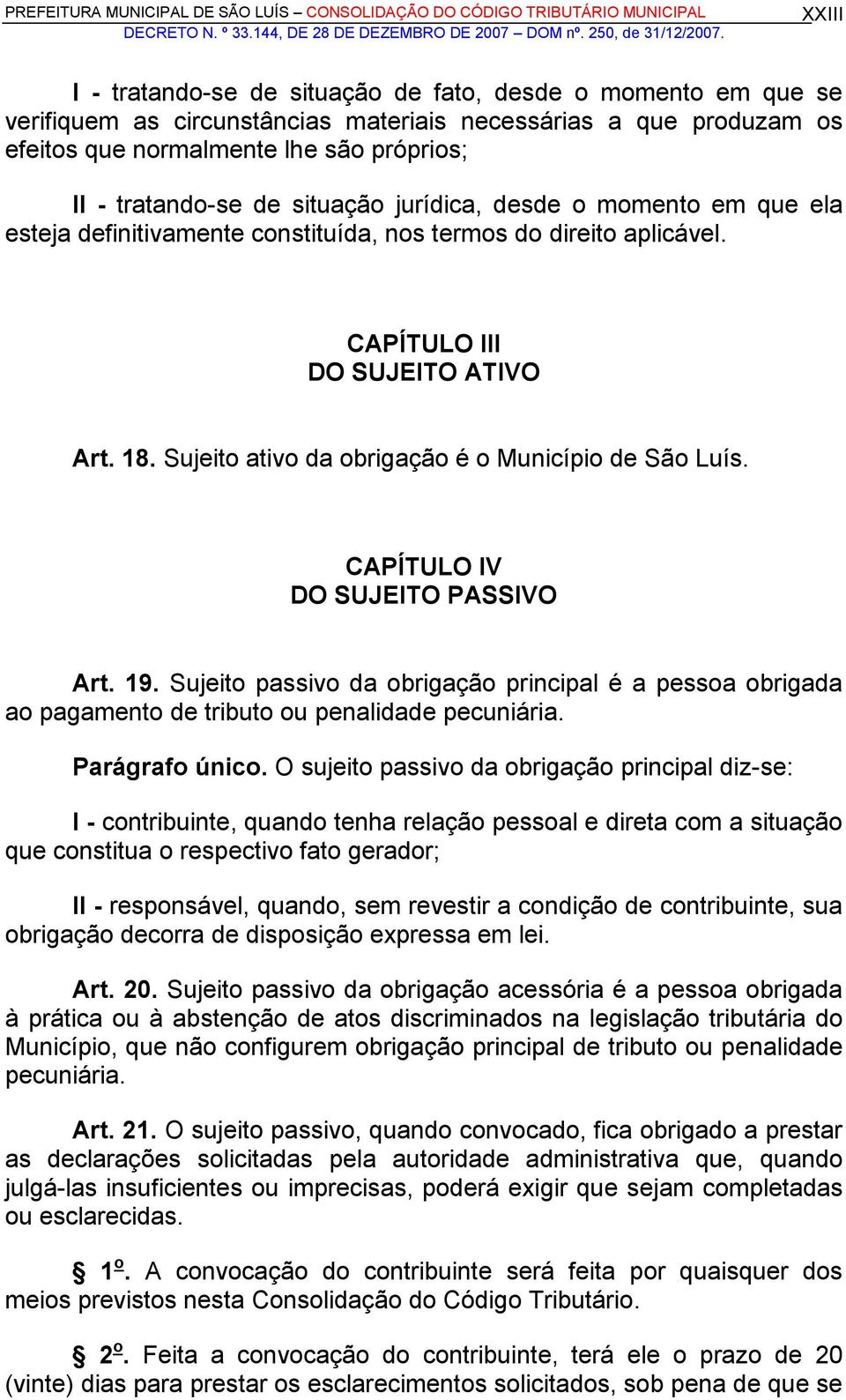 Sujeito ativo da obrigação é o Município de São Luís. CAPÍTULO IV DO SUJEITO PASSIVO Art. 19.