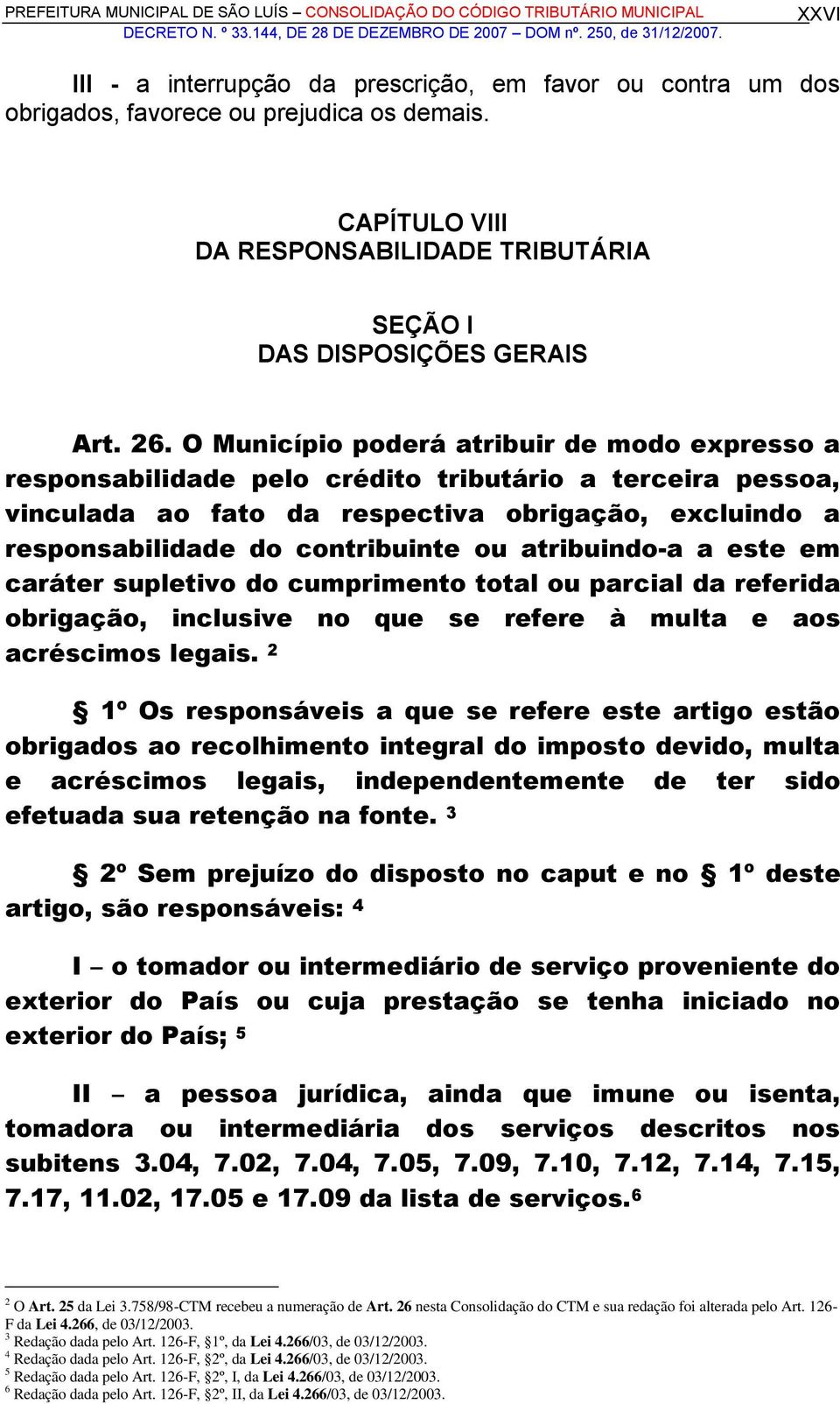 atribuindo-a a este em caráter supletivo do cumprimento total ou parcial da referida obrigação, inclusive no que se refere à multa e aos acréscimos legais.