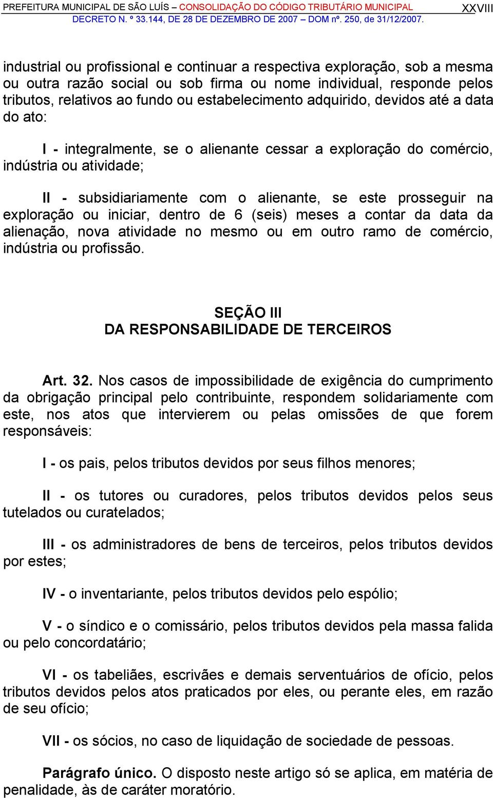 prosseguir na exploração ou iniciar, dentro de 6 (seis) meses a contar da data da alienação, nova atividade no mesmo ou em outro ramo de comércio, indústria ou profissão.