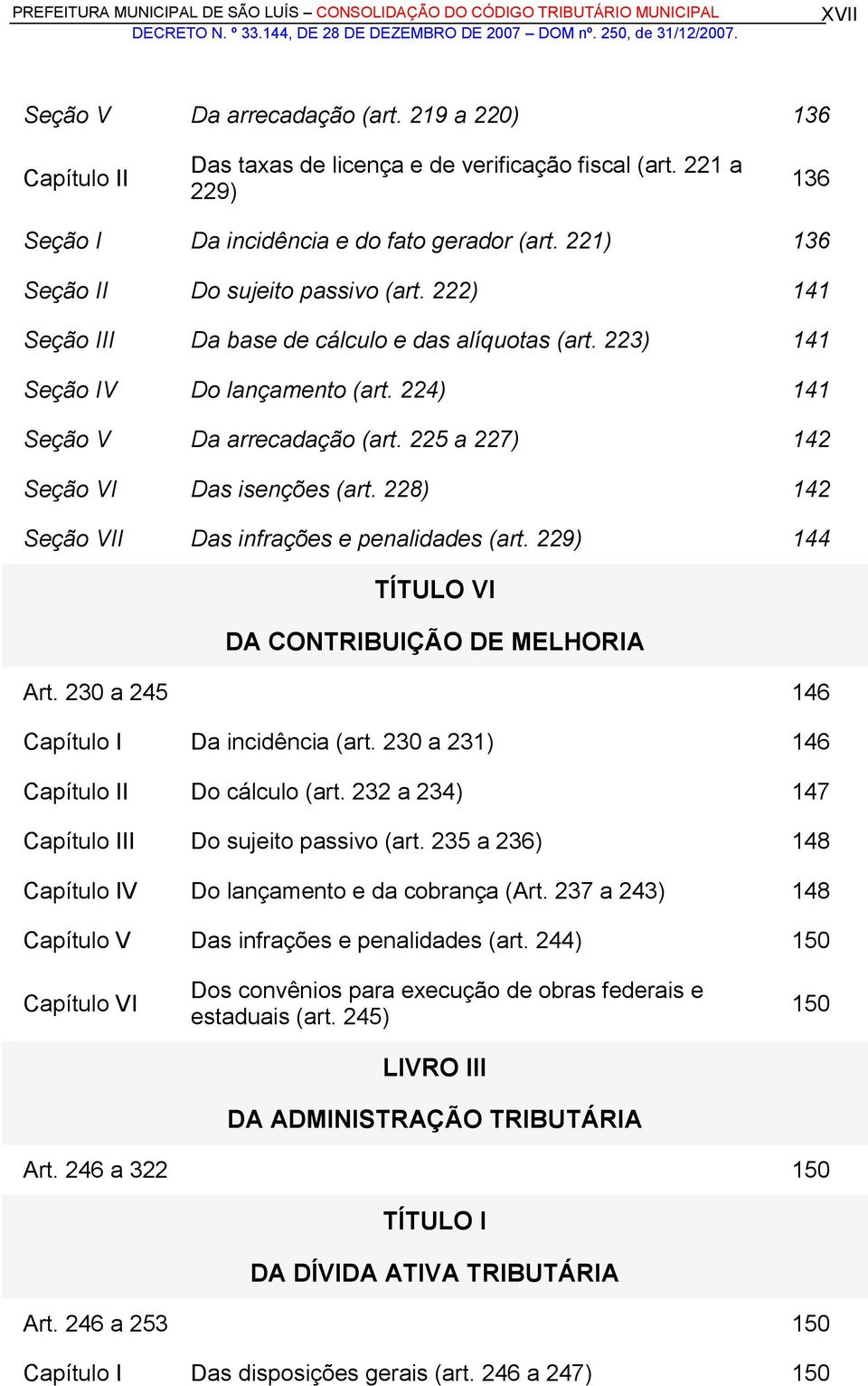 225 a 227) 142 Seção VI Das isenções (art. 228) 142 Seção VII Das infrações e penalidades (art. 229) 144 TÍTULO VI DA CONTRIBUIÇÃO DE MELHORIA Art. 230 a 245 146 Capítulo I Da incidência (art.