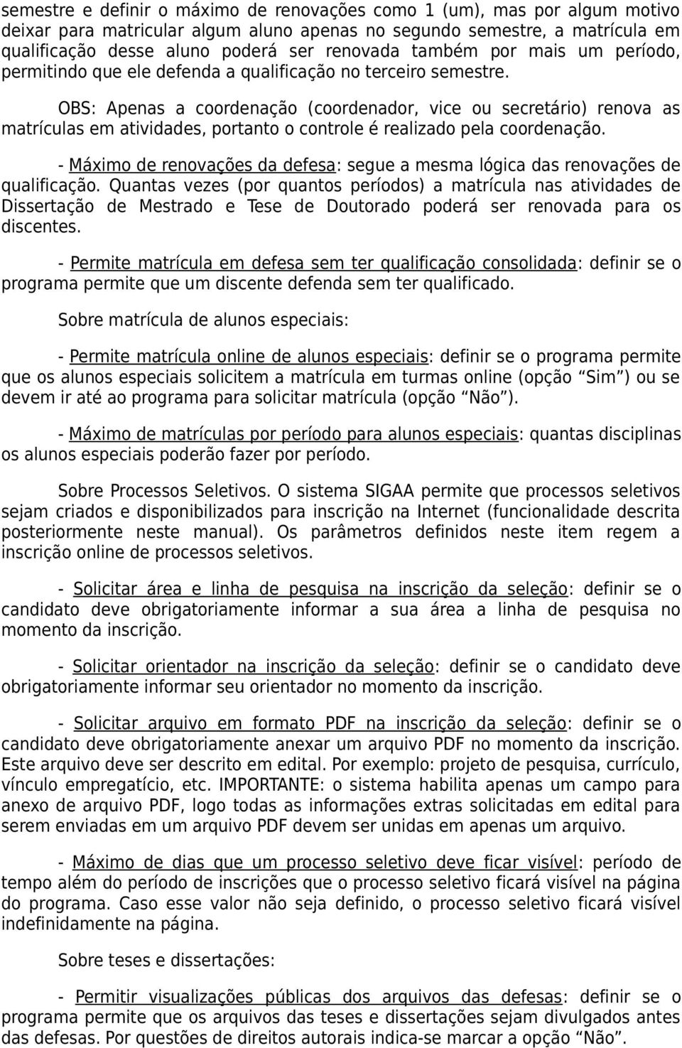 OBS: Apenas a coordenação (coordenador, vice ou secretário) renova as matrículas em atividades, portanto o controle é realizado pela coordenação.