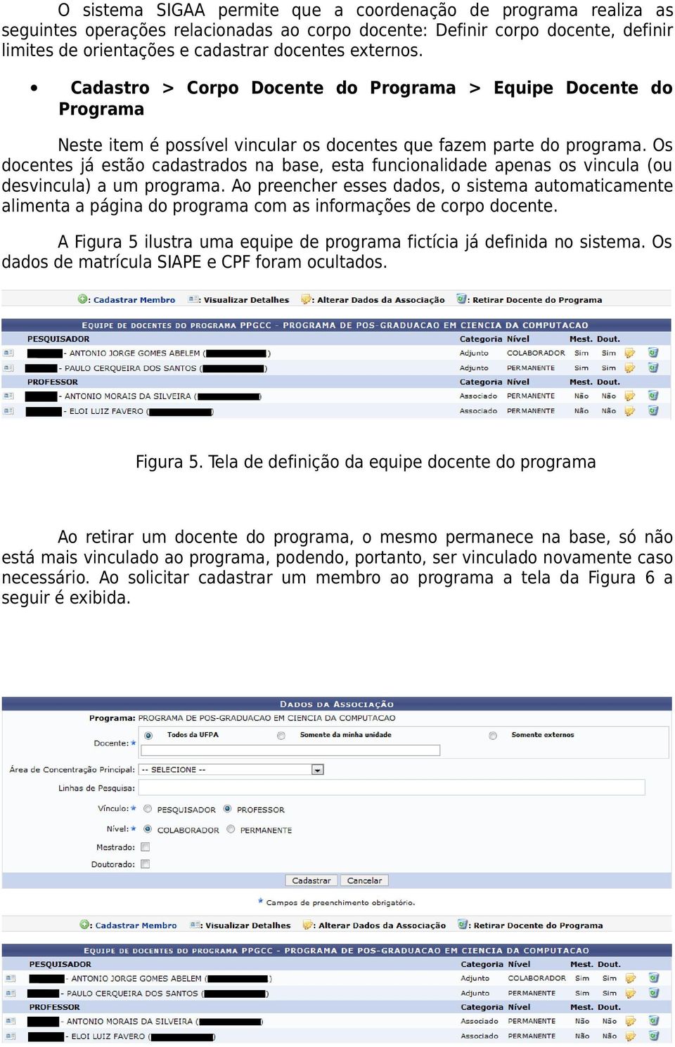 Os docentes já estão cadastrados na base, esta funcionalidade apenas os vincula (ou desvincula) a um programa.