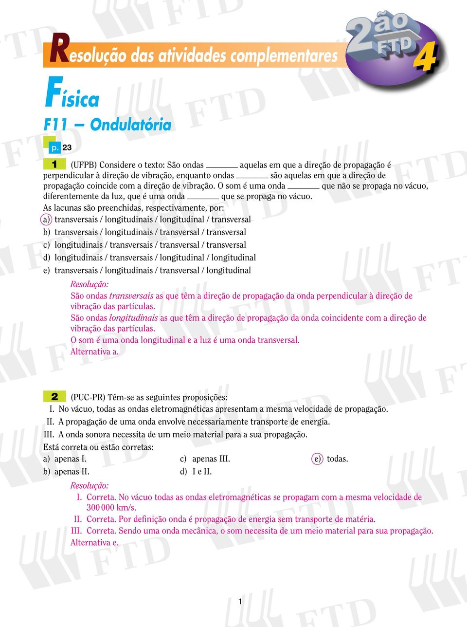 de vibração. O som é uma onda que não se propaga no vácuo, diferentemente da luz, que é uma onda que se propaga no vácuo.