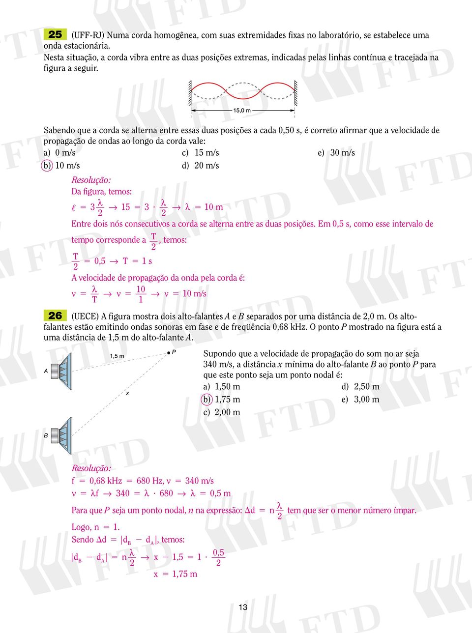 Sabendo que a corda se alterna entre essas duas posições a cada 0,50 s, é correto afirmar que a velocidade de propagação de ondas ao longo da corda vale: a) 0 m/s c) 15 m/s e) 30 m/s b) 10 m/s d) 0