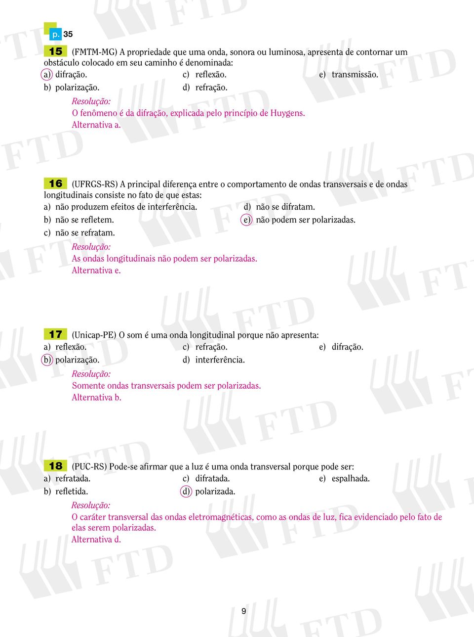 16 (UFRGS-RS) A principal diferença entre o comportamento de ondas transversais e de ondas longitudinais consiste no fato de que estas: a) não produzem efeitos de interferência. d) não se difratam.