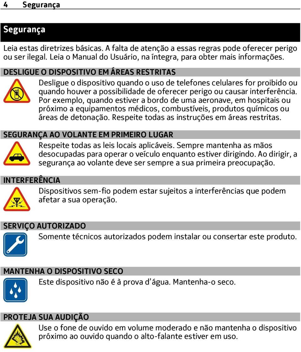 Por exemplo, quando estiver a bordo de uma aeronave, em hospitais ou próximo a equipamentos médicos, combustíveis, produtos químicos ou áreas de detonação.