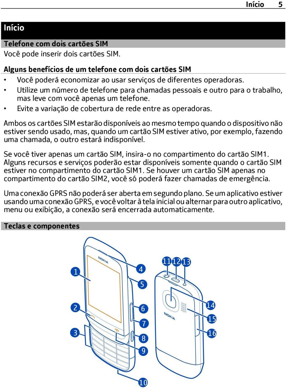 Utilize um número de telefone para chamadas pessoais e outro para o trabalho, mas leve com você apenas um telefone. Evite a variação de cobertura de rede entre as operadoras.