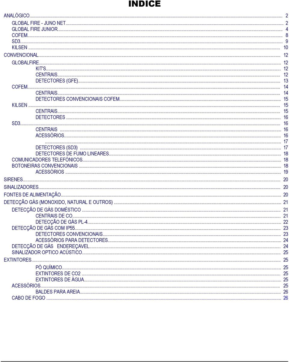 .. 18 COMUNICADORES TELEFÓNICOS... 18 BOTONEIRAS CONVENCIONAIS... 18 ACESSÓRIOS... 19 SIRENES... 20 SINALIZADORES... 20 FONTES DE ALIMENTAÇÃO... 20 DETECÇÃO GÁS (MONOXIDO, NATURAL E OUTROS).