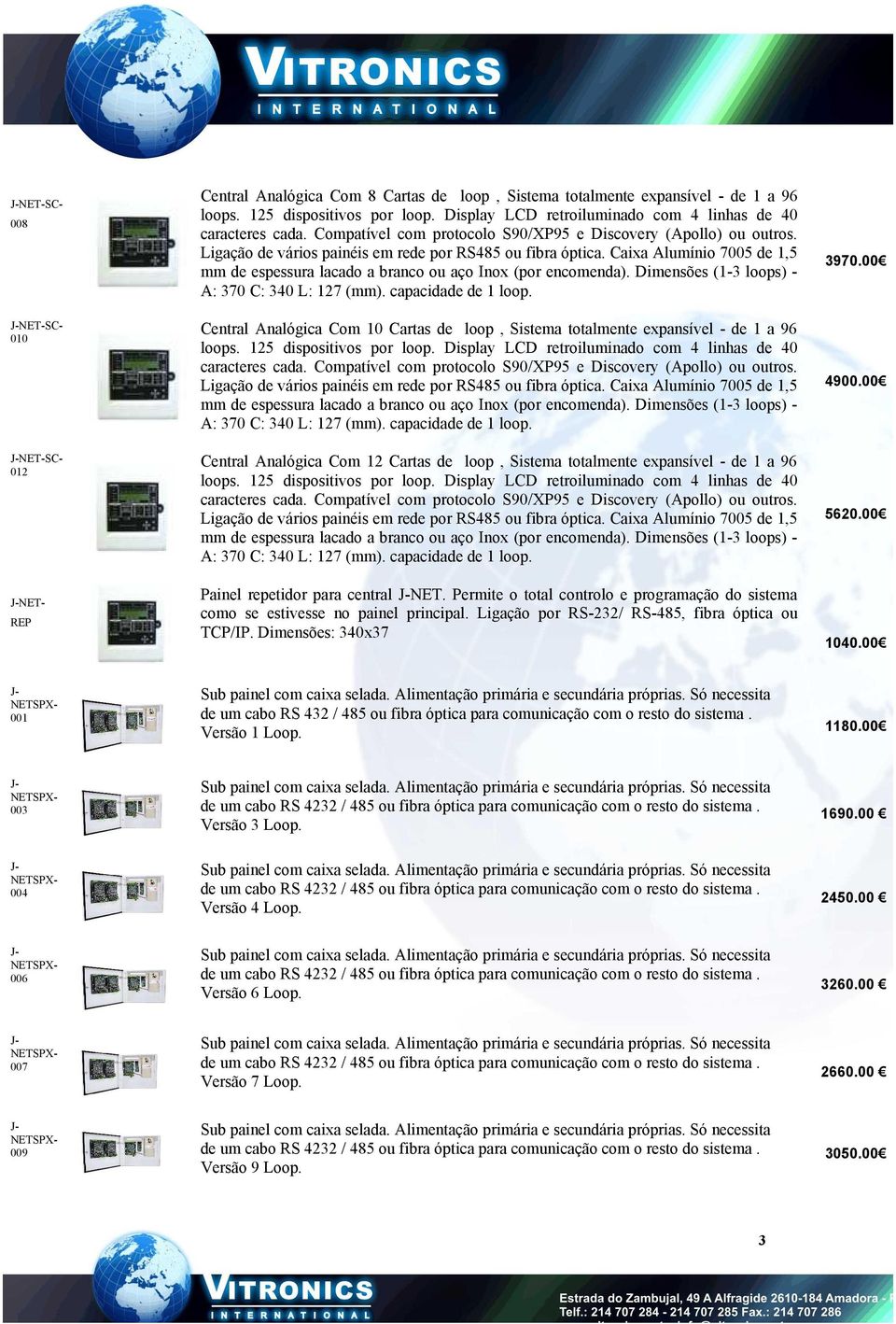 Caixa Alumínio 7005 de 1,5 mm de espessura lacado a branco ou aço Inox (por encomenda). Dimensões (1-3 loops) - A: 370 C: 340 L: 127 (mm). capacidade de 1 loop.