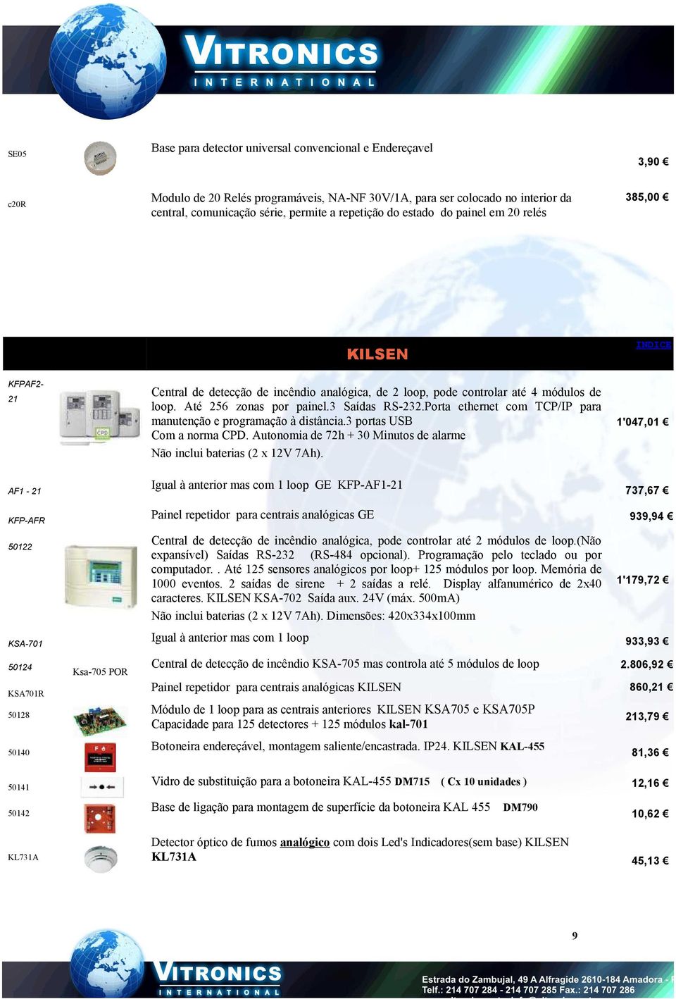 Porta ethernet com TCP/IP para manutenção e programação à distância.3 portas USB Com a norma CPD. Autonomia de 72h + 30 Minutos de alarme Não inclui baterias (2 x 12V 7Ah).