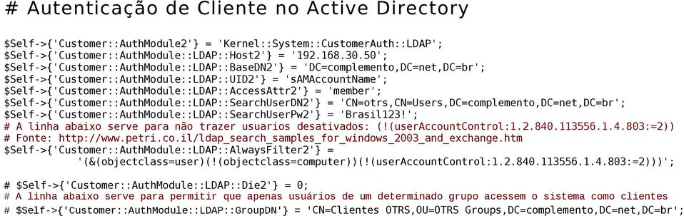 = 'member'; $Self->{'Customer::AuthModule::LDAP::SearchUserDN2'} = 'CN=otrs,CN=Users,DC=complemento,DC=net,DC=br'; $Self->{'Customer::AuthModule::LDAP::SearchUserPw2'} = 'Brasil123!