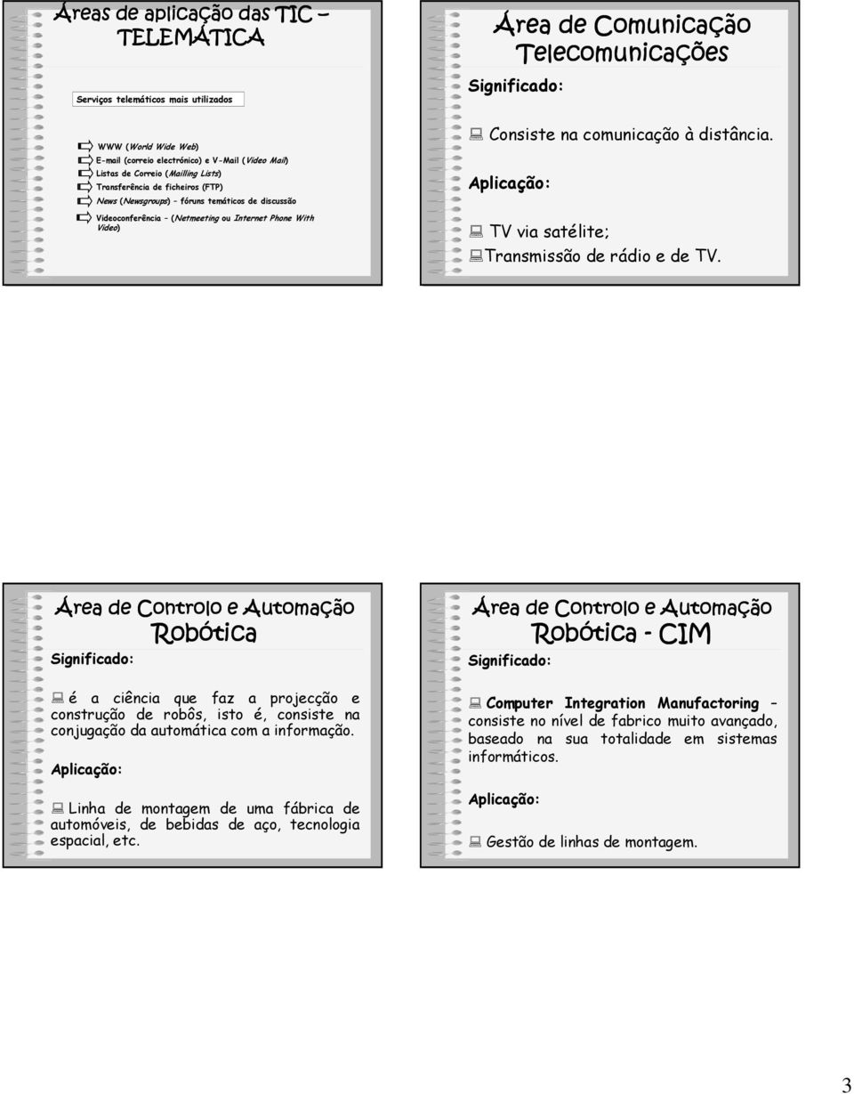 TV via satélite; Transmissão de rádio e de TV. é a ciência que faz a projecção e construção de robôs, isto é, consiste na conjugação da automática com a informação.