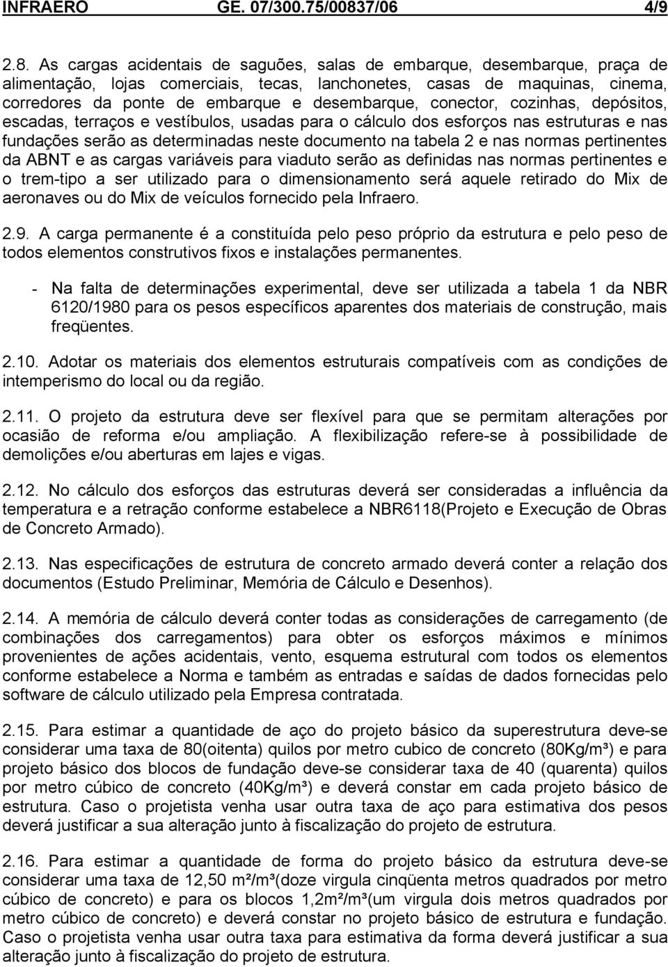 As cargas acidentais de saguões, salas de embarque, desembarque, praça de alimentação, lojas comerciais, tecas, lanchonetes, casas de maquinas, cinema, corredores da ponte de embarque e desembarque,