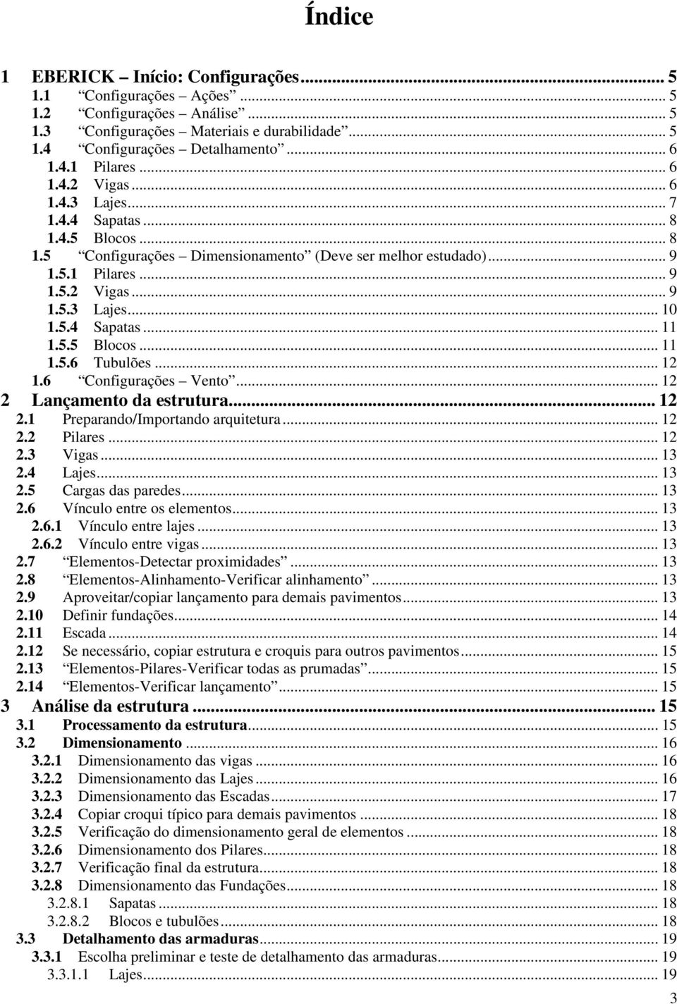 5.5 Blocos... 11 1.5.6 Tubulões... 12 1.6 Configurações Vento... 12 2 Lançamento da estrutura... 12 2.1 Preparando/Importando arquitetura... 12 2.2 Pilares... 12 2.3 Vigas... 13 2.