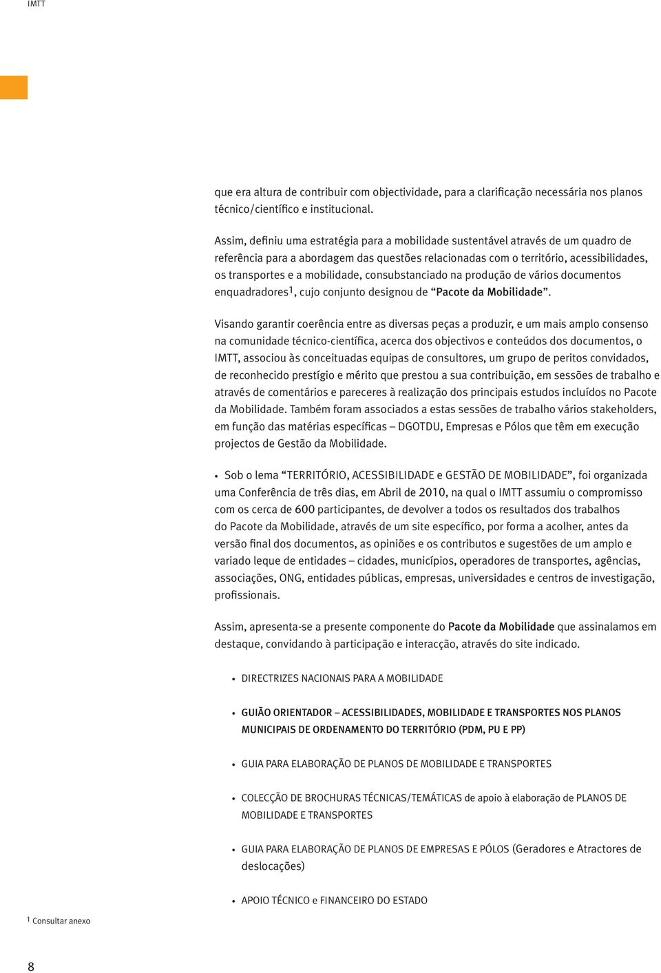 mobilidade, consubstanciado na produção de vários documentos enquadradores 1, cujo conjunto designou de Pacote da Mobilidade.