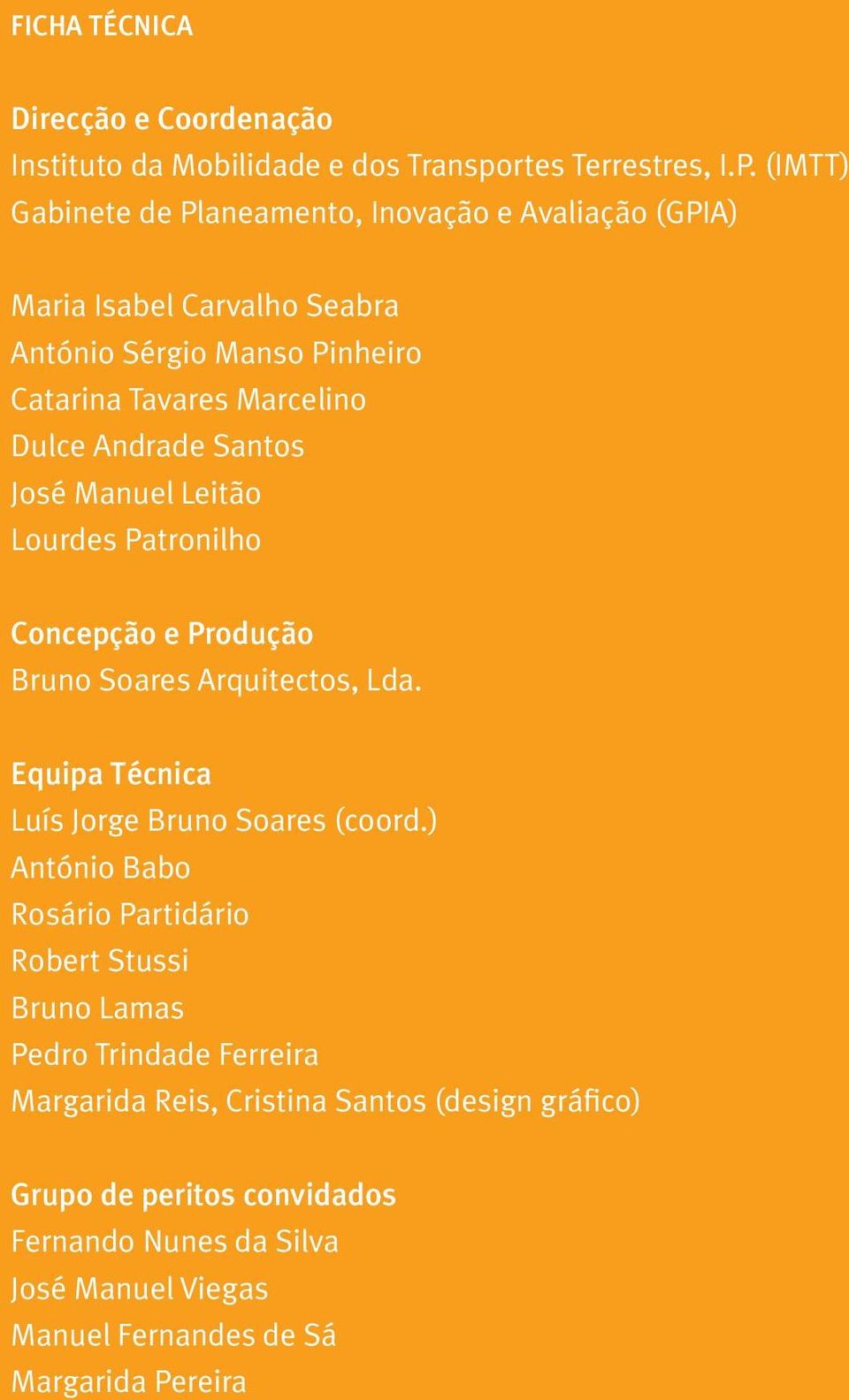 Santos José Manuel Leitão Lourdes Patronilho Concepção e Produção Bruno Soares Arquitectos, Lda. Equipa Técnica Luís Jorge Bruno Soares (coord.