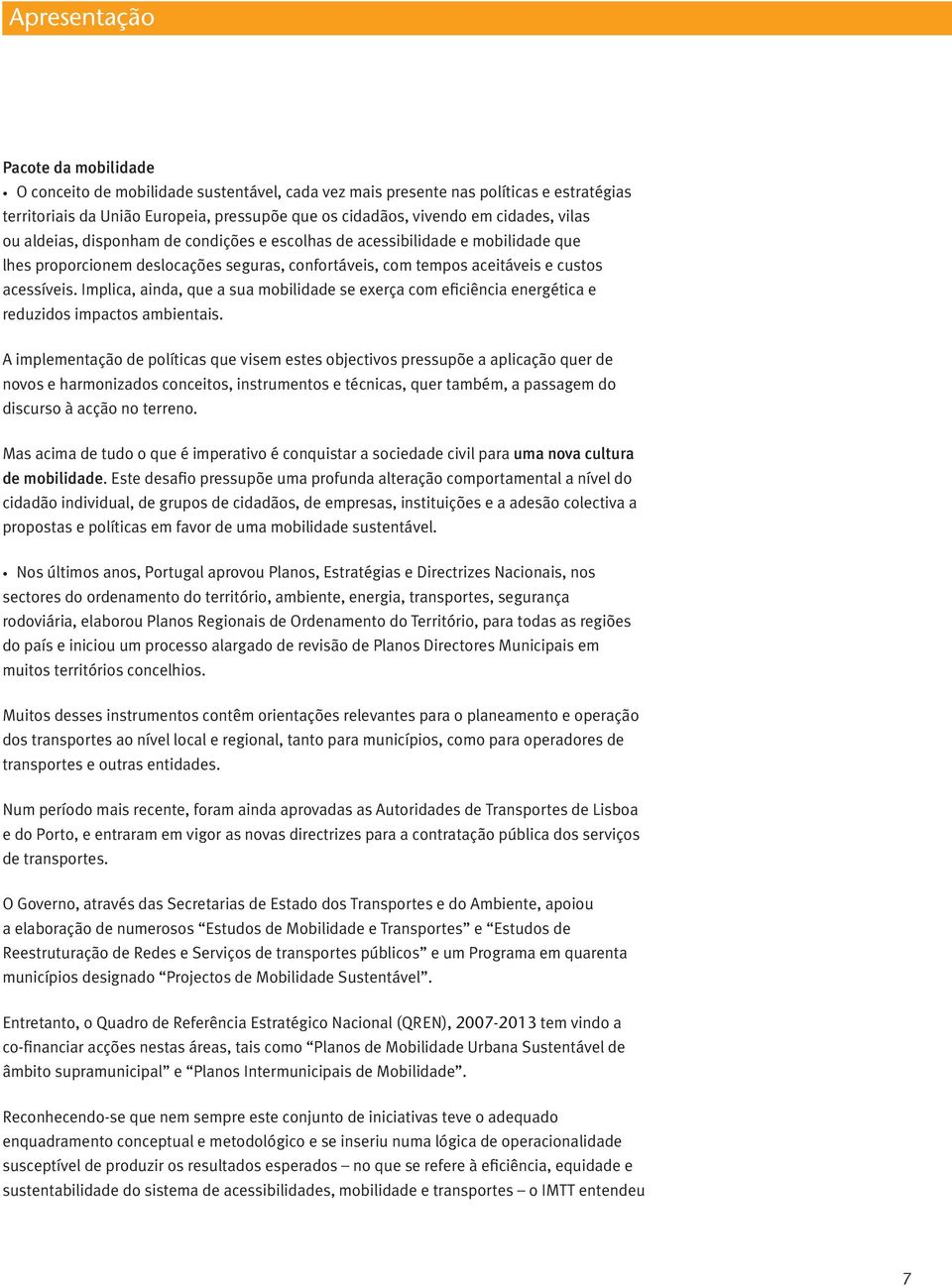 Implica, ainda, que a sua mobilidade se exerça com eficiência energética e reduzidos impactos ambientais.