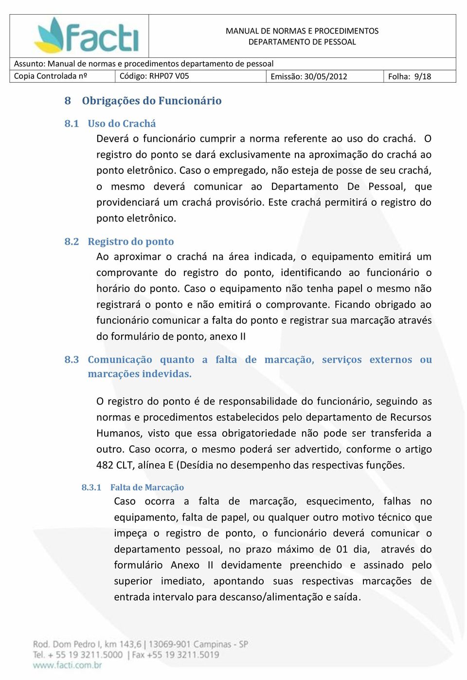 Caso o empregado, não esteja de posse de seu crachá, o mesmo deverá comunicar ao Departamento De Pessoal, que providenciará um crachá provisório. Este crachá permitirá o registro do ponto eletrônico.